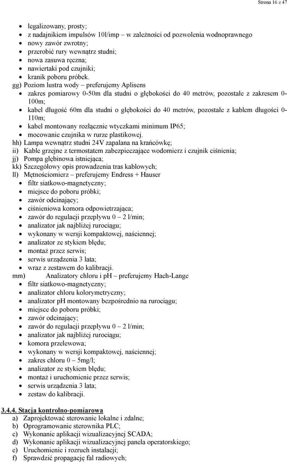 gg) Poziom lustra wody preferujemy Aplisens zakres pomiarowy 0-50m dla studni o głębokości do 40 metrów, pozostałe z zakresem 0-100m; kabel długość 60m dla studni o głębokości do 40 metrów, pozostałe