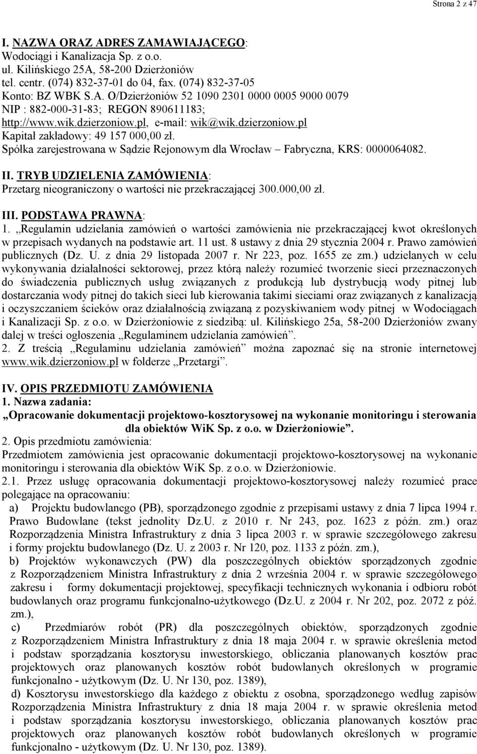 TRYB UDZIELENIA ZAMÓWIENIA: Przetarg nieograniczony o wartości nie przekraczającej 300.000,00 zł. III. PODSTAWA PRAWNA: 1.