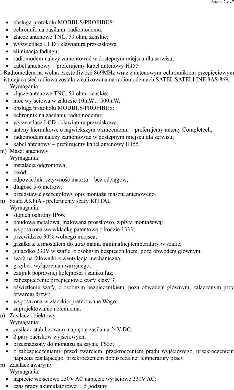 sieć radiowa została zrealizowana na radiomodemach SATEL SATELLINE 3AS 869; złącze antenowe TNC, 50 ohm, żeńskie; moc wyjściowa w zakresie 10mW 500mW; obsługa protokołu MODBUS/PROFIBUS; ochronnik na