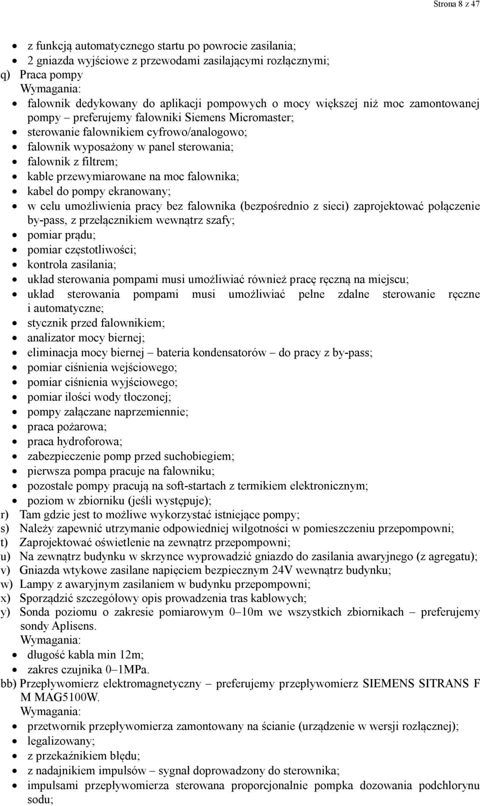 przewymiarowane na moc falownika; kabel do pompy ekranowany; w celu umożliwienia pracy bez falownika (bezpośrednio z sieci) zaprojektować połączenie by-pass, z przełącznikiem wewnątrz szafy; pomiar