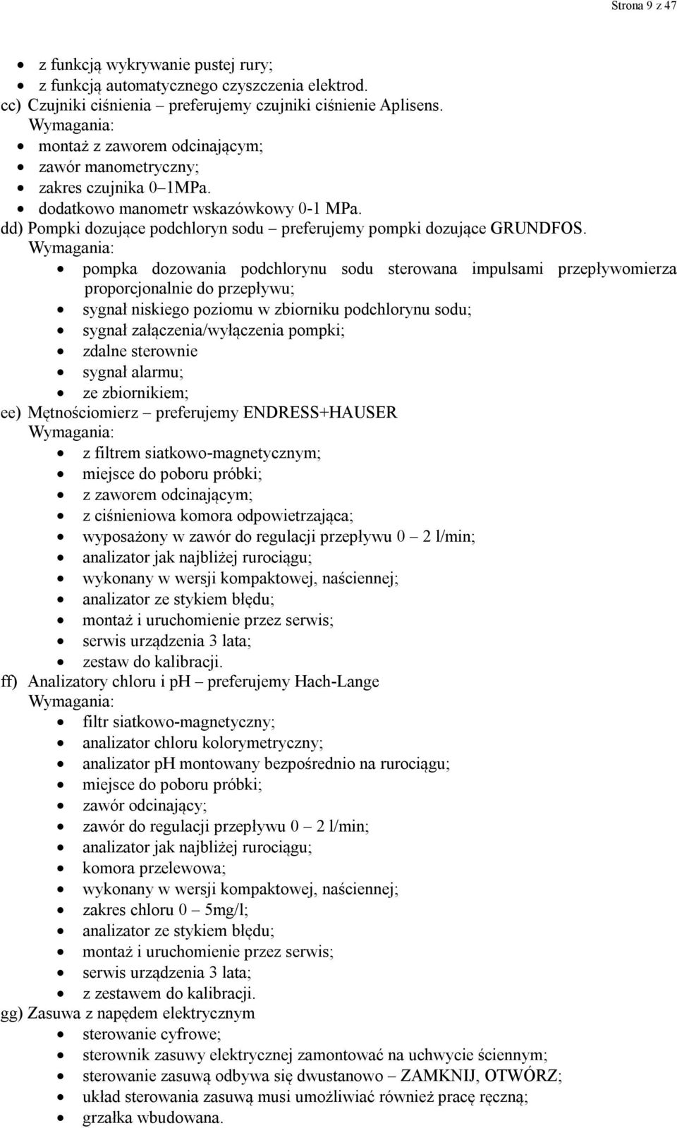 pompka dozowania podchlorynu sodu sterowana impulsami przepływomierza proporcjonalnie do przepływu; sygnał niskiego poziomu w zbiorniku podchlorynu sodu; sygnał załączenia/wyłączenia pompki; zdalne