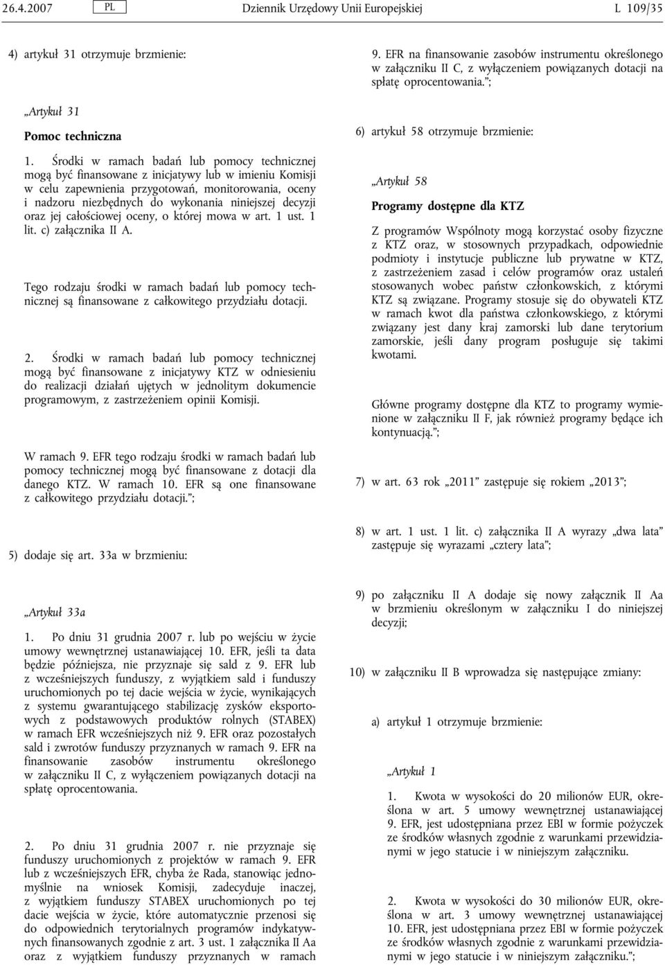 decyzji oraz jej całościowej oceny, o której mowa w art. 1 ust. 1 lit. c) załącznika II A. Tego rodzaju środki w ramach badań lub pomocy technicznej są finansowane z całkowitego przydziału dotacji. 2.