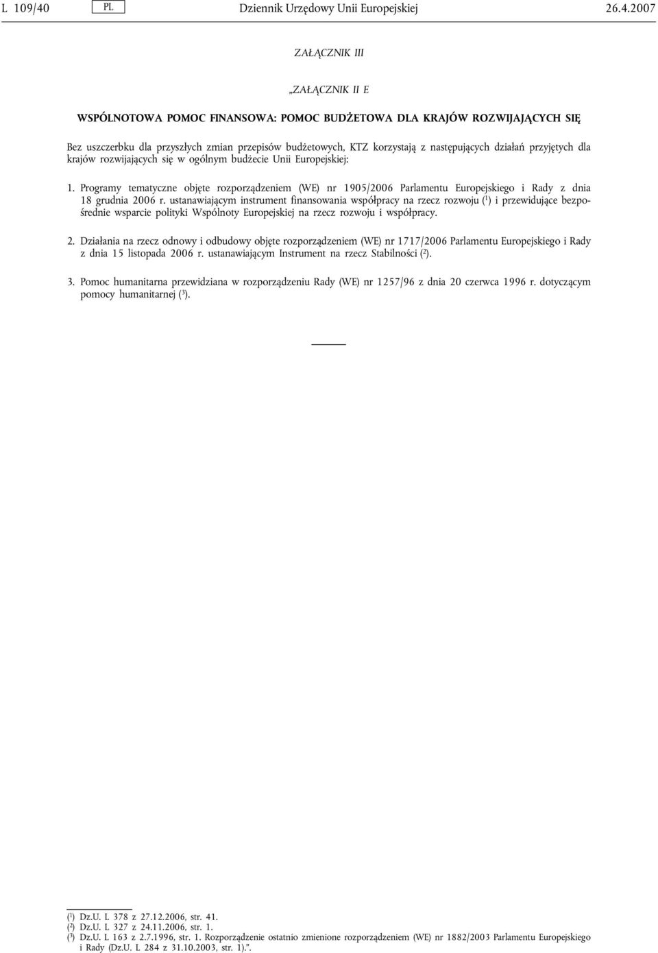 2007 ZAŁĄCZNIK III ZAŁĄCZNIK II E WSPÓLNOTOWA POMOC FINANSOWA: POMOC BUDŻETOWA DLA KRAJÓW ROZWIJAJĄCYCH SIĘ Bez uszczerbku dla przyszłych zmian przepisów budżetowych, KTZ korzystają z następujących