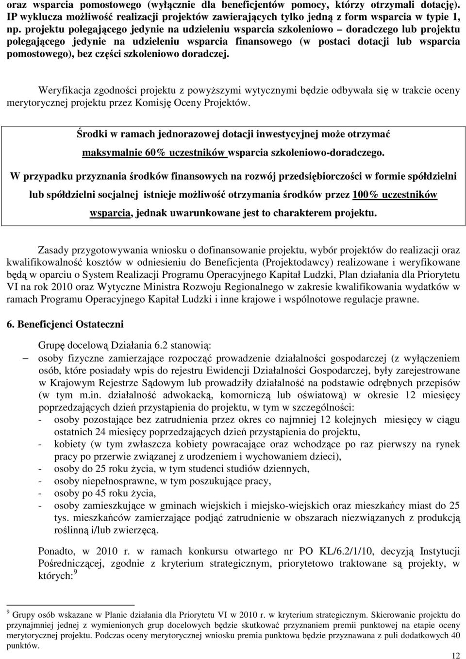 części szkoleniowo doradczej. Weryfikacja zgodności projektu z powyższymi wytycznymi będzie odbywała się w trakcie oceny merytorycznej projektu przez Komisję Oceny Projektów.