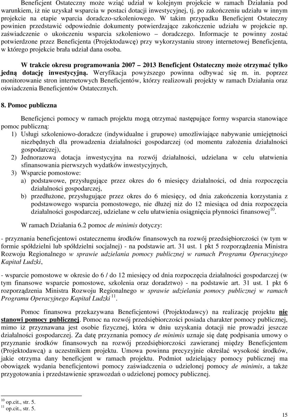 W takim przypadku Beneficjent Ostateczny powinien przedstawić odpowiednie dokumenty potwierdzające zakończenie udziału w projekcie np. zaświadczenie o ukończeniu wsparcia szkoleniowo doradczego.