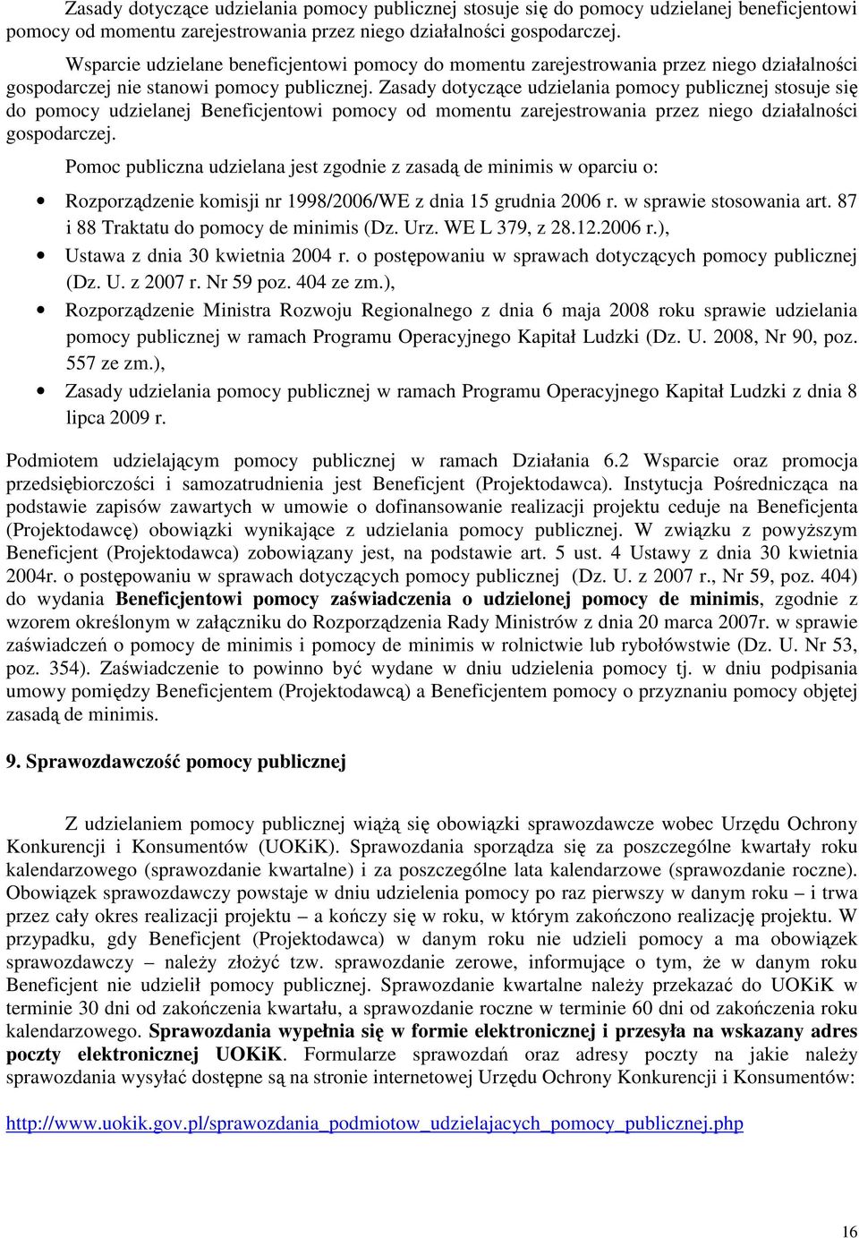 Zasady dotyczące udzielania pomocy publicznej stosuje się do pomocy udzielanej Beneficjentowi pomocy od momentu zarejestrowania przez niego działalności gospodarczej.