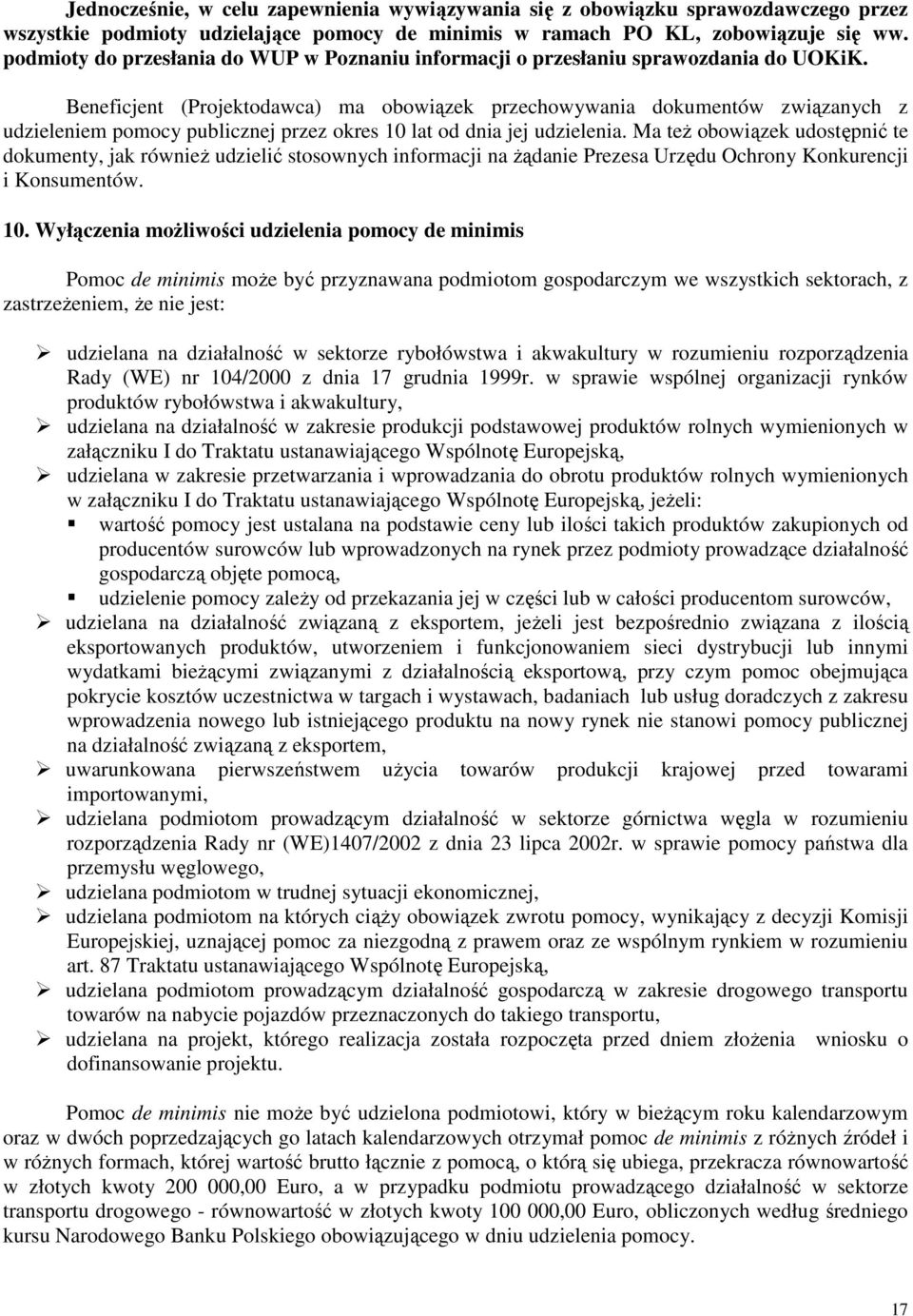 Beneficjent (Projektodawca) ma obowiązek przechowywania dokumentów związanych z udzieleniem pomocy publicznej przez okres 10 lat od dnia jej udzielenia.