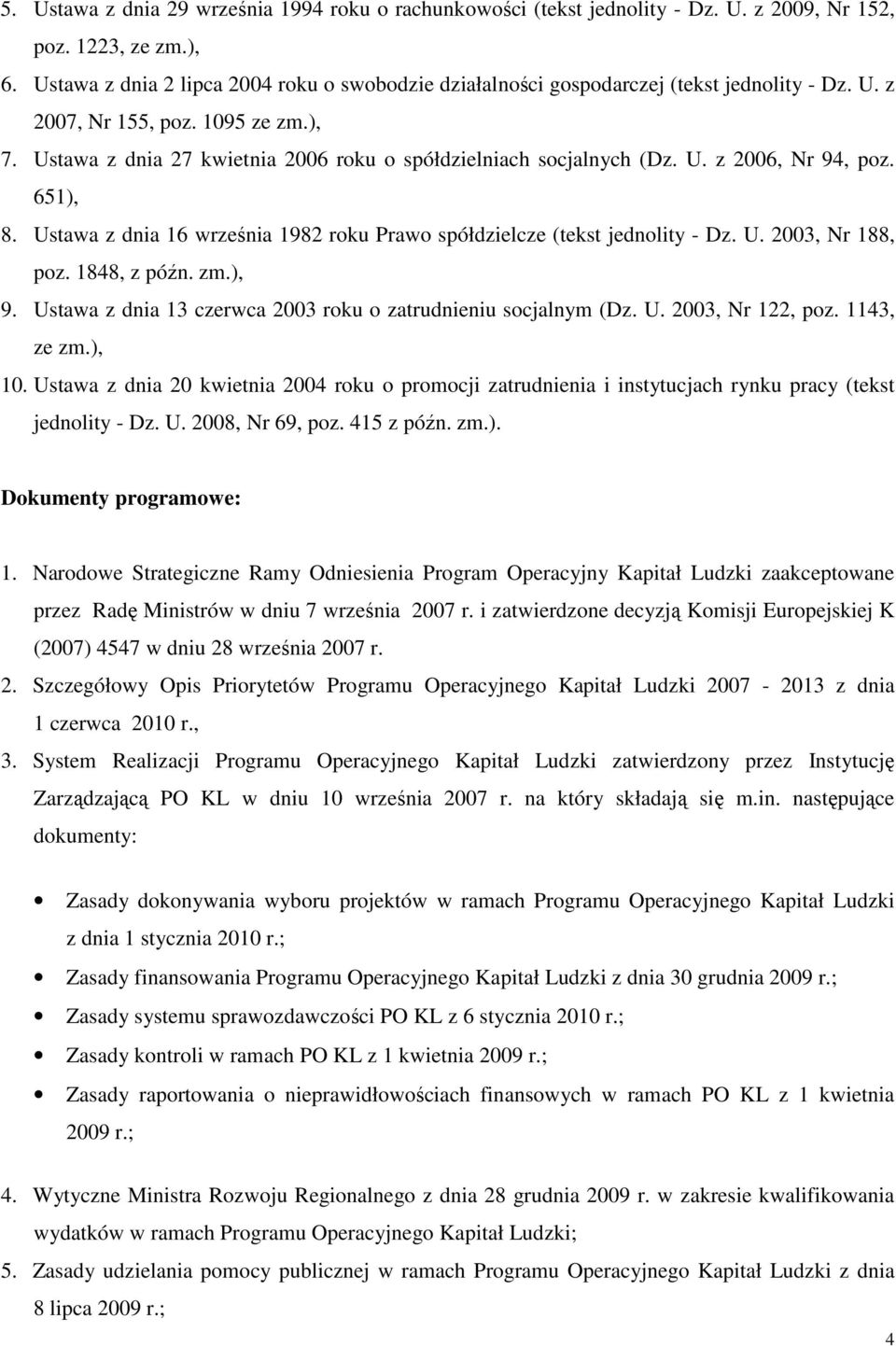 Ustawa z dnia 27 kwietnia 2006 roku o spółdzielniach socjalnych (Dz. U. z 2006, Nr 94, poz. 651), 8. Ustawa z dnia 16 września 1982 roku Prawo spółdzielcze (tekst jednolity - Dz. U. 2003, Nr 188, poz.