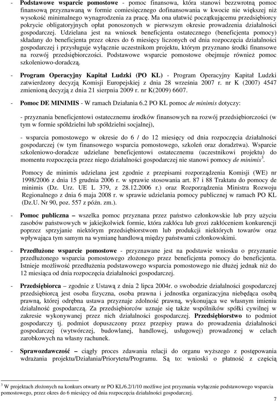 Udzielana jest na wniosek beneficjenta ostatecznego (beneficjenta pomocy) składany do beneficjenta przez okres do 6 miesięcy liczonych od dnia rozpoczęcia działalności gospodarczej i przysługuje