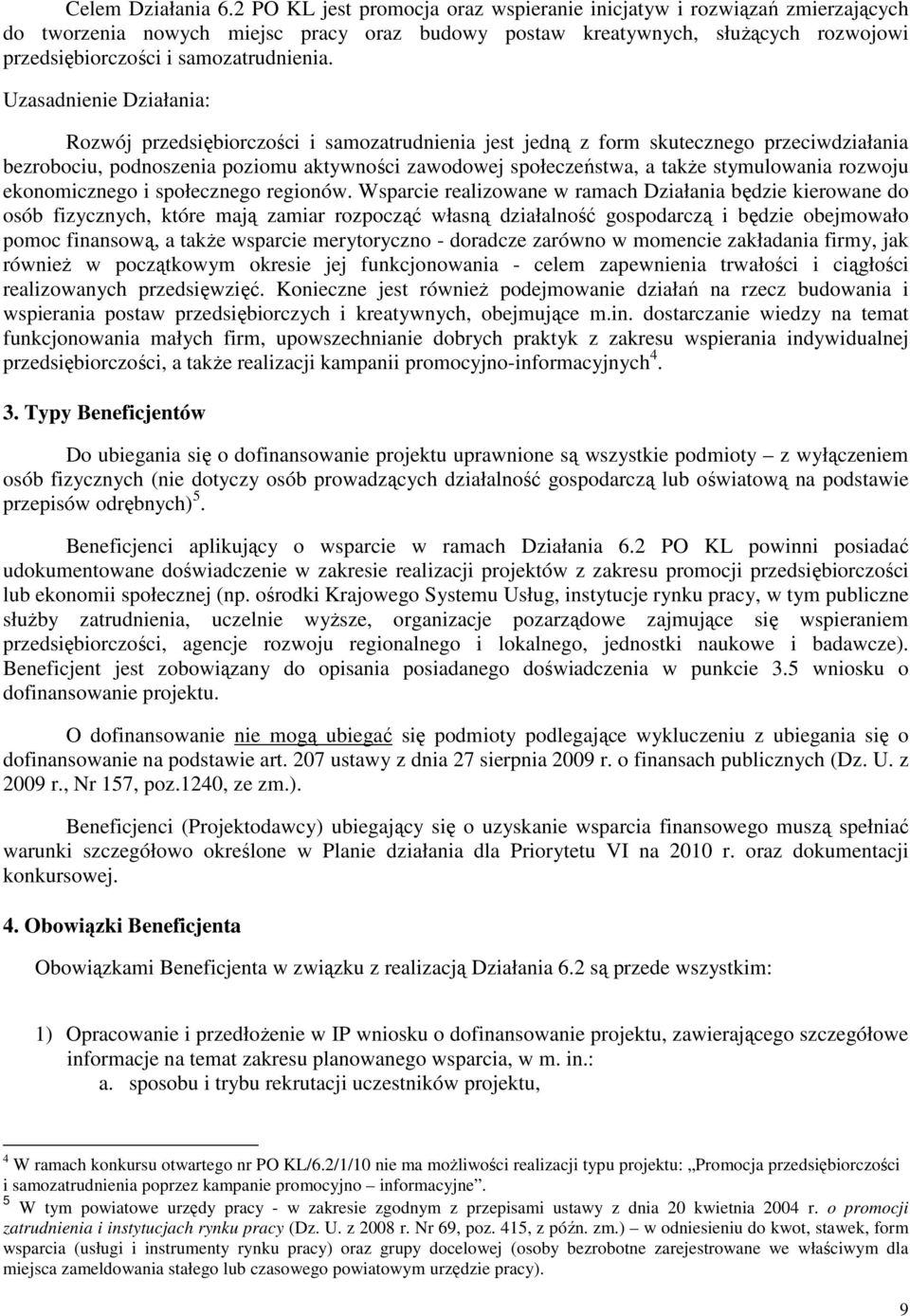 Uzasadnienie Działania: Rozwój przedsiębiorczości i samozatrudnienia jest jedną z form skutecznego przeciwdziałania bezrobociu, podnoszenia poziomu aktywności zawodowej społeczeństwa, a także