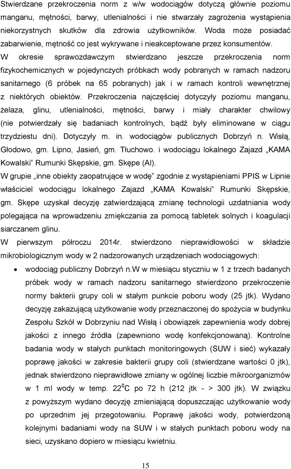 W okresie sprawozdawczym stwierdzano jeszcze przekroczenia norm fizykochemicznych w pojedynczych próbkach wody pobranych w ramach nadzoru sanitarnego (6 próbek na 65 pobranych) jak i w ramach