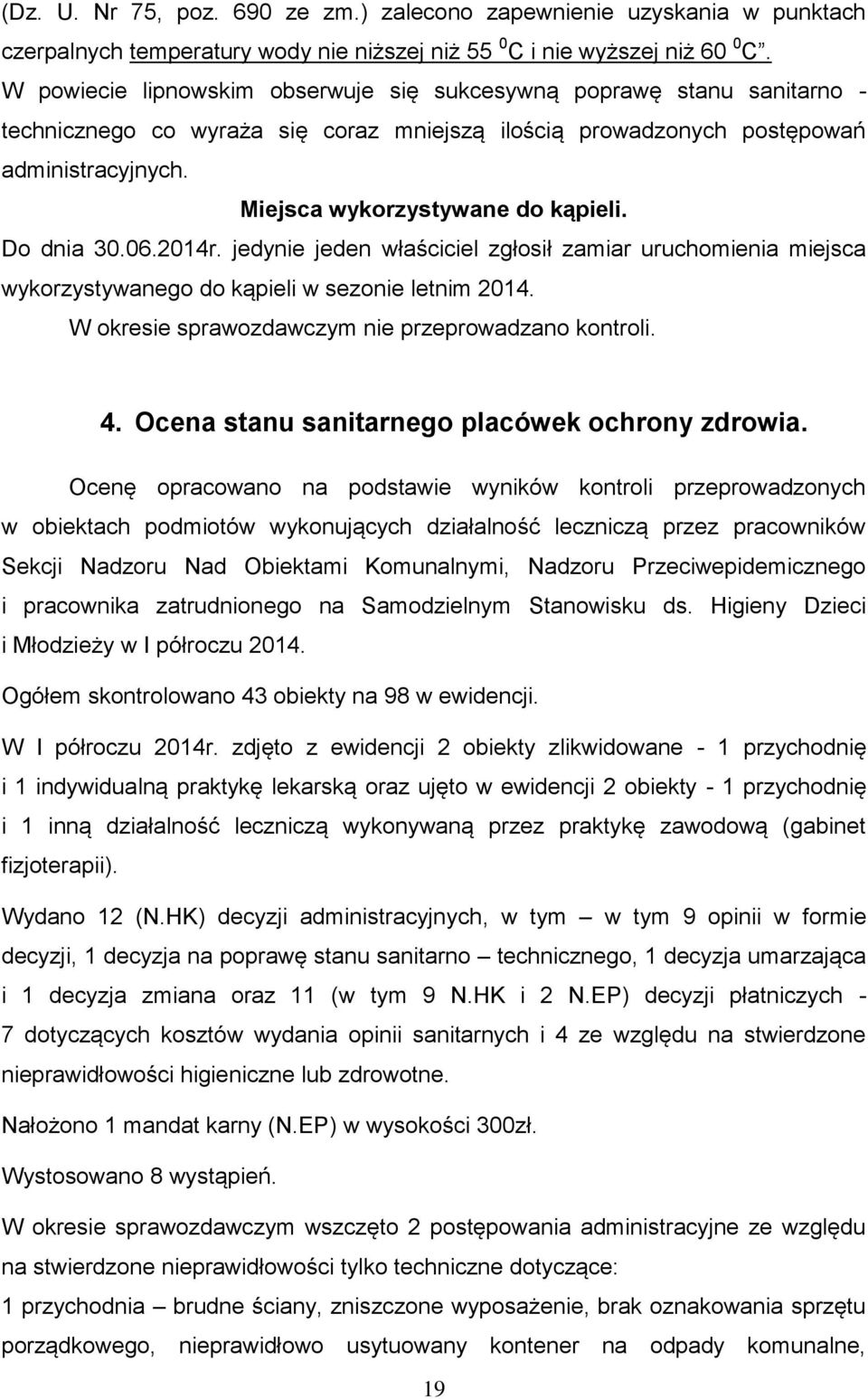 Do dnia 30.06.2014r. jedynie jeden właściciel zgłosił zamiar uruchomienia miejsca wykorzystywanego do kąpieli w sezonie letnim 2014. W okresie sprawozdawczym nie przeprowadzano kontroli. 4.