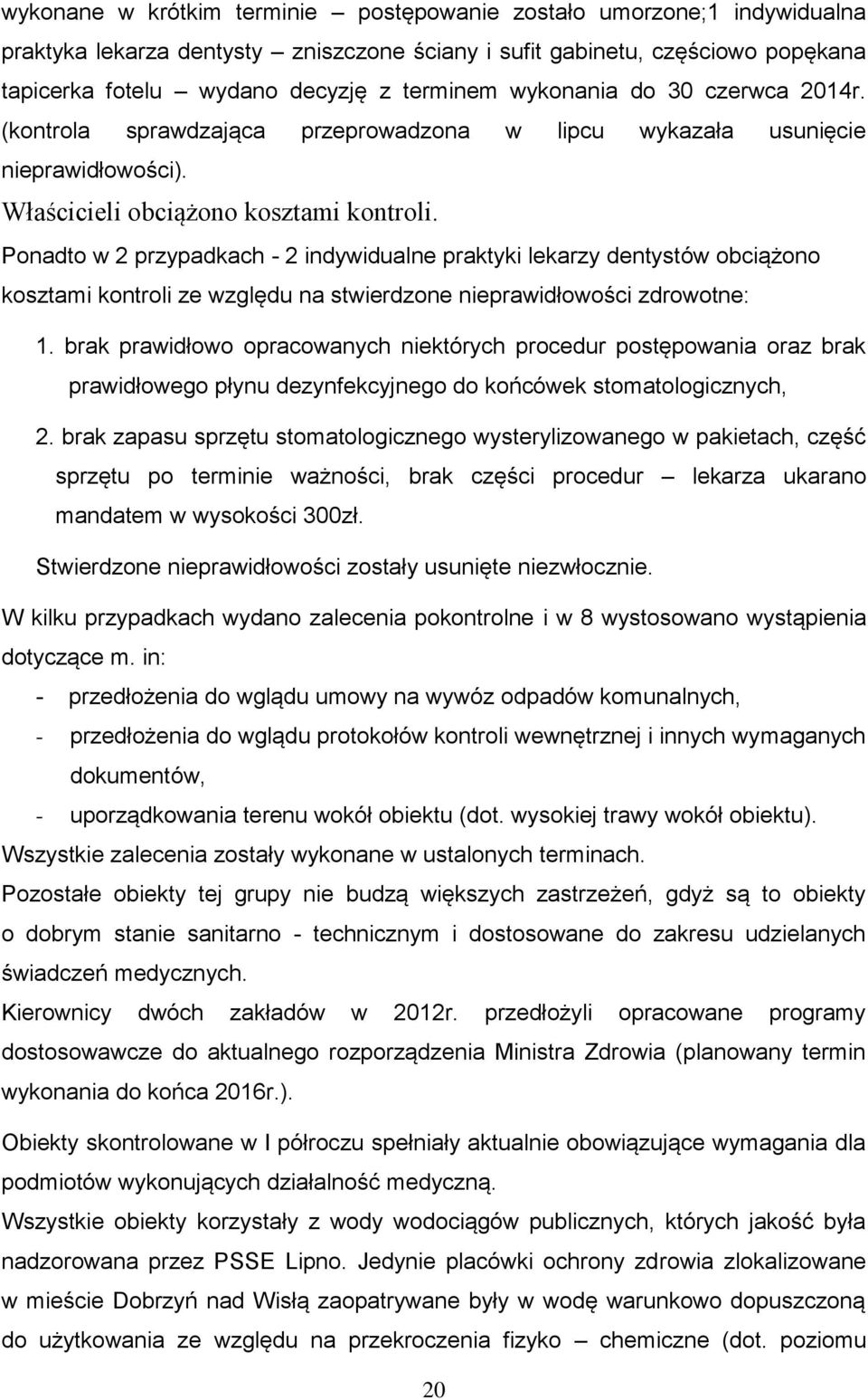 Ponadto w 2 przypadkach - 2 indywidualne praktyki lekarzy dentystów obciążono kosztami kontroli ze względu na stwierdzone nieprawidłowości zdrowotne: 1.