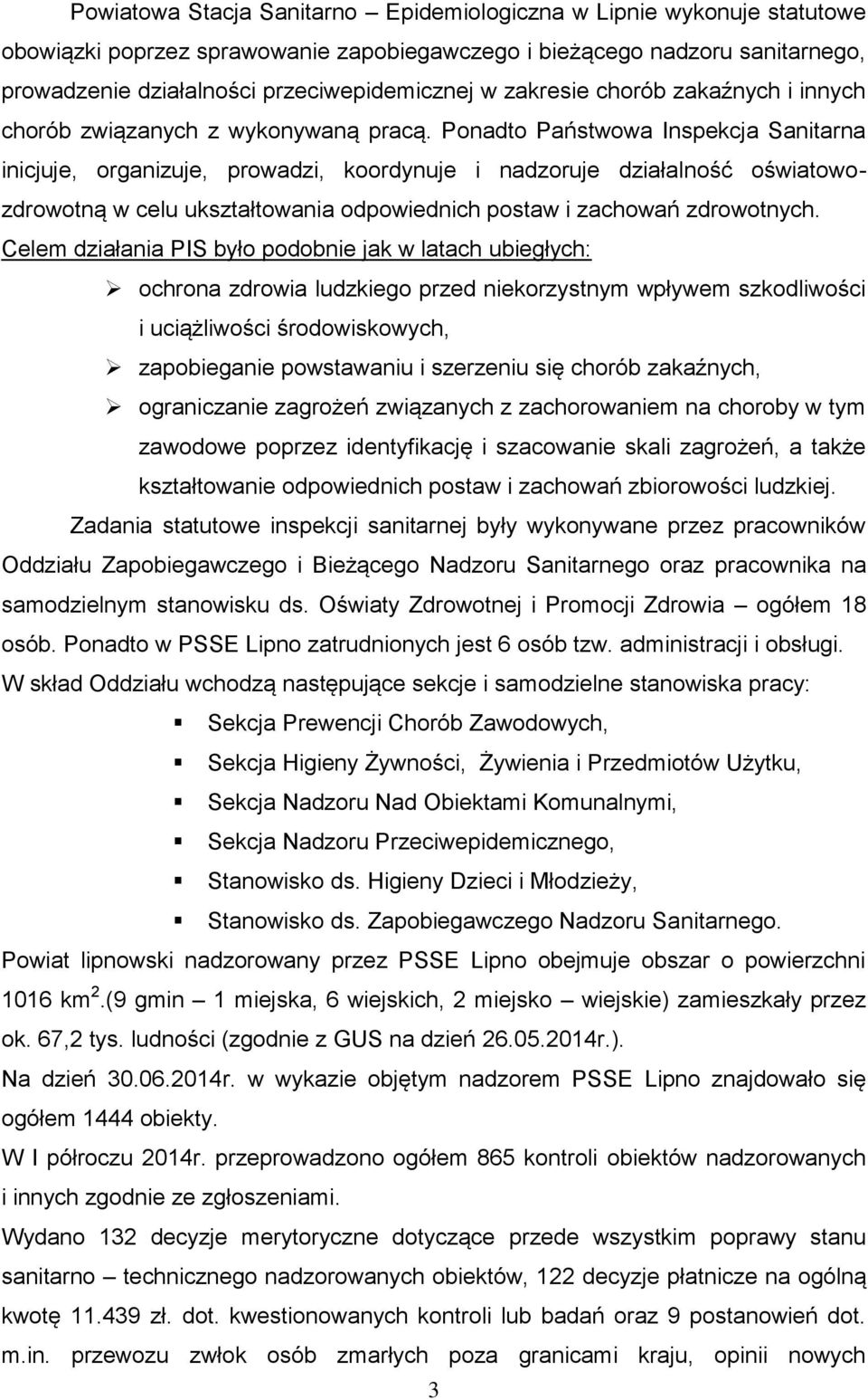 Ponadto Państwowa Inspekcja Sanitarna inicjuje, organizuje, prowadzi, koordynuje i nadzoruje działalność oświatowozdrowotną w celu ukształtowania odpowiednich postaw i zachowań zdrowotnych.