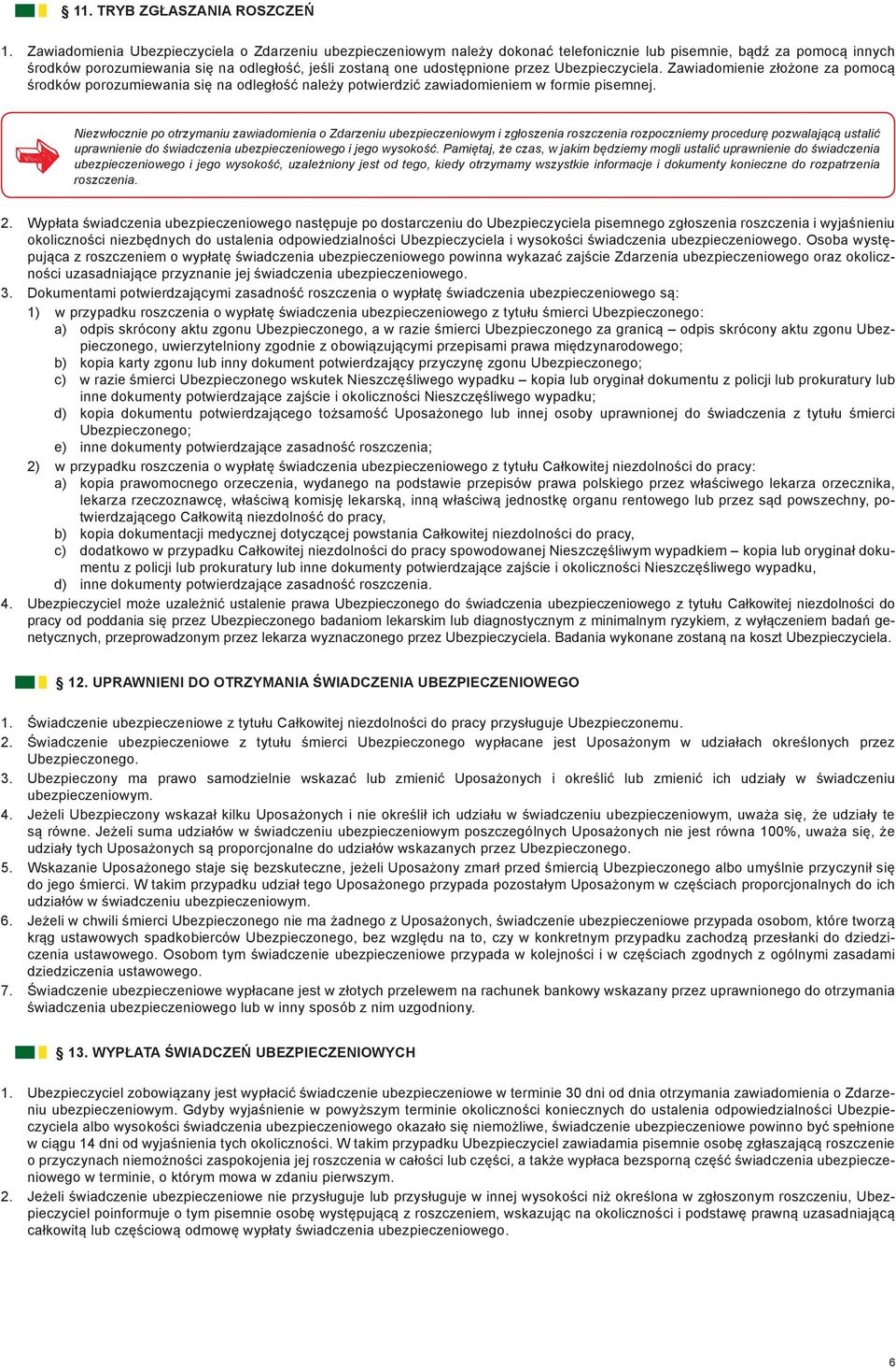 przez Ubezpieczyciela. Zawiadomienie złożone za pomocą środków porozumiewania się na odległość należy potwierdzić zawiadomieniem w formie pisemnej.