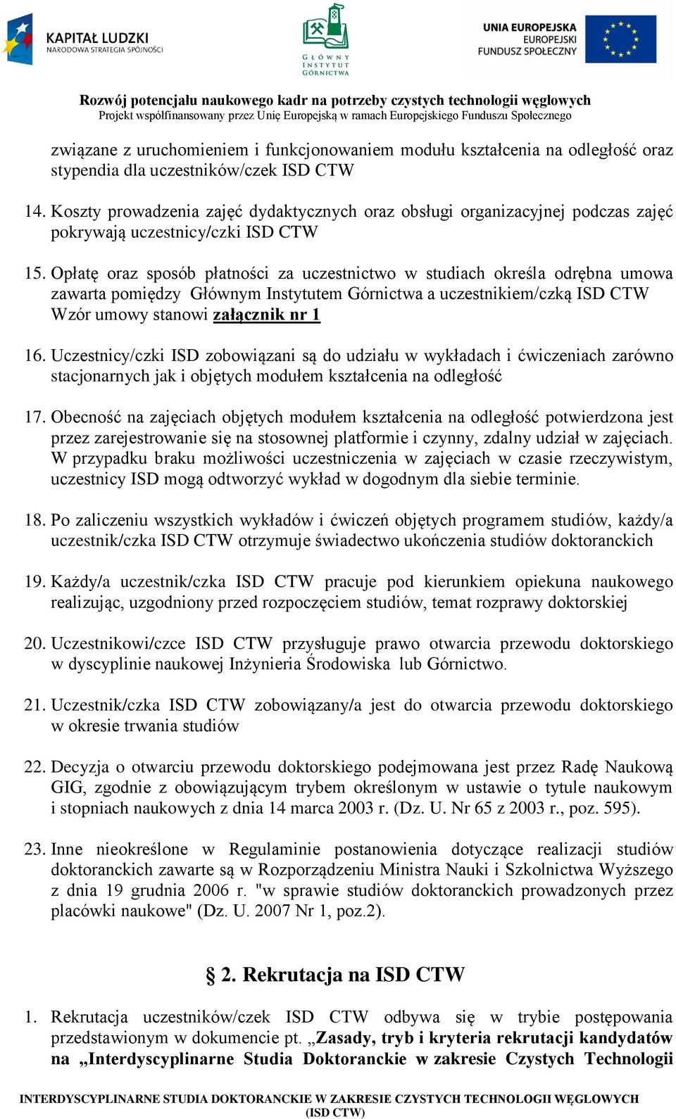 Opłatę oraz sposób płatności za uczestnictwo w studiach określa odrębna umowa zawarta pomiędzy Głównym Instytutem Górnictwa a uczestnikiem/czką ISD CTW Wzór umowy stanowi załącznik nr 1 16.