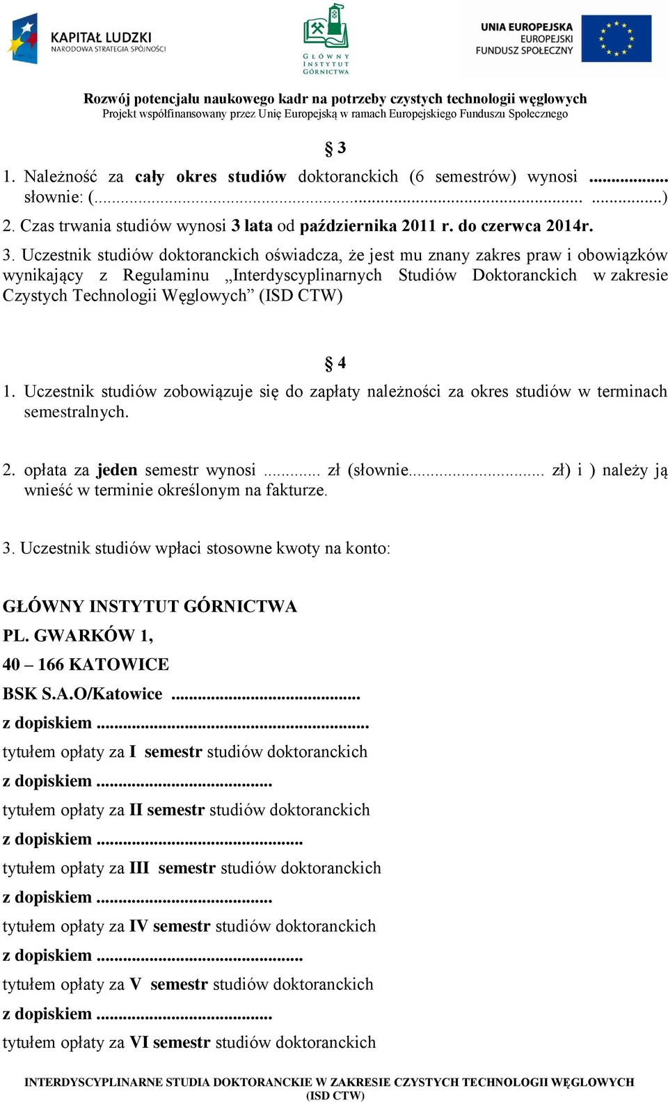 Uczestnik studiów doktoranckich oświadcza, że jest mu znany zakres praw i obowiązków wynikający z Regulaminu Interdyscyplinarnych Studiów Doktoranckich w zakresie Czystych Technologii Węglowych 4 1.