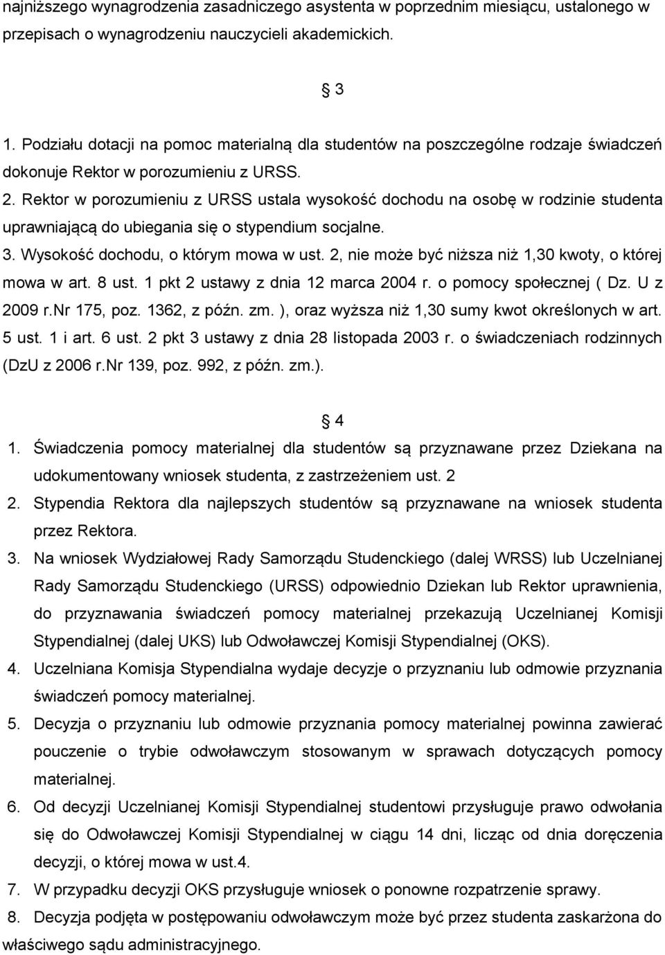 Rektor w porozumieniu z URSS ustala wysokość dochodu na osobę w rodzinie studenta uprawniającą do ubiegania się o stypendium socjalne. 3. Wysokość dochodu, o którym mowa w ust.