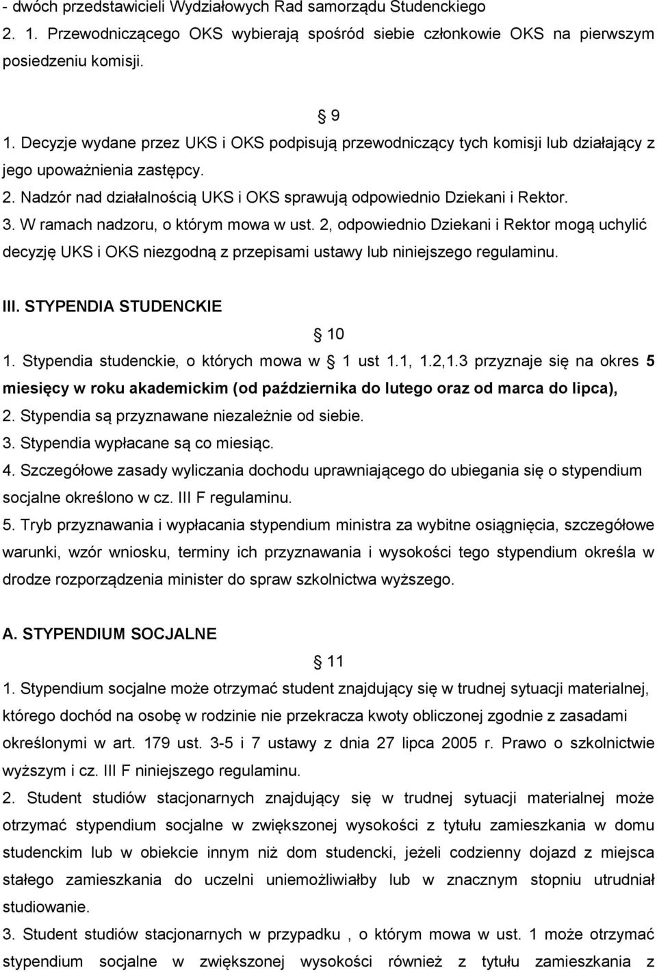 W ramach nadzoru, o którym mowa w ust. 2, odpowiednio Dziekani i Rektor mogą uchylić decyzję UKS i OKS niezgodną z przepisami ustawy lub niniejszego regulaminu. III. STYPENDIA STUDENCKIE 10 1.