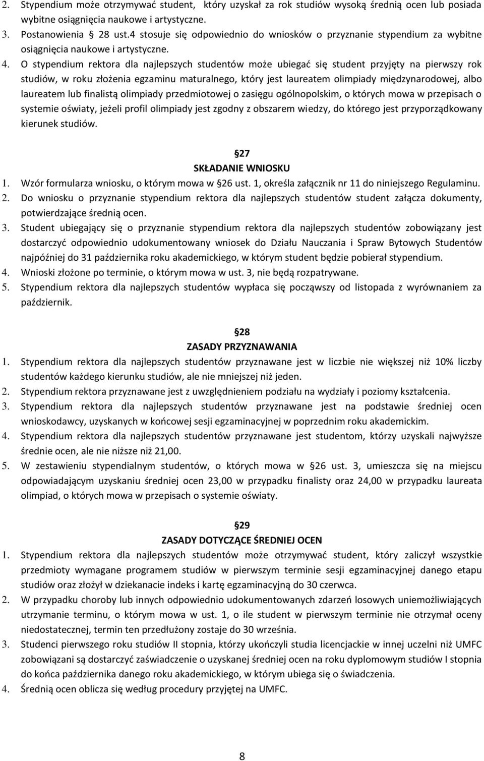 O stypendium rektora dla najlepszych studentów może ubiegać się student przyjęty na pierwszy rok studiów, w roku złożenia egzaminu maturalnego, który jest laureatem olimpiady międzynarodowej, albo