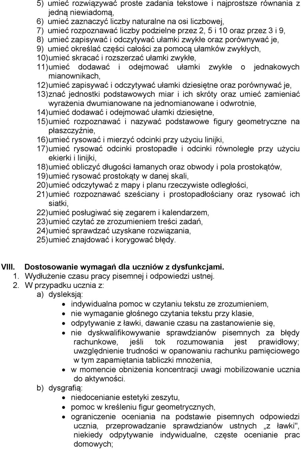 umieć dodawać i odejmować ułamki zwykłe o jednakowych mianownikach, 12) umieć zapisywać i odczytywać ułamki dziesiętne oraz porównywać je, 13) znać jednostki podstawowych miar i ich skróty oraz umieć