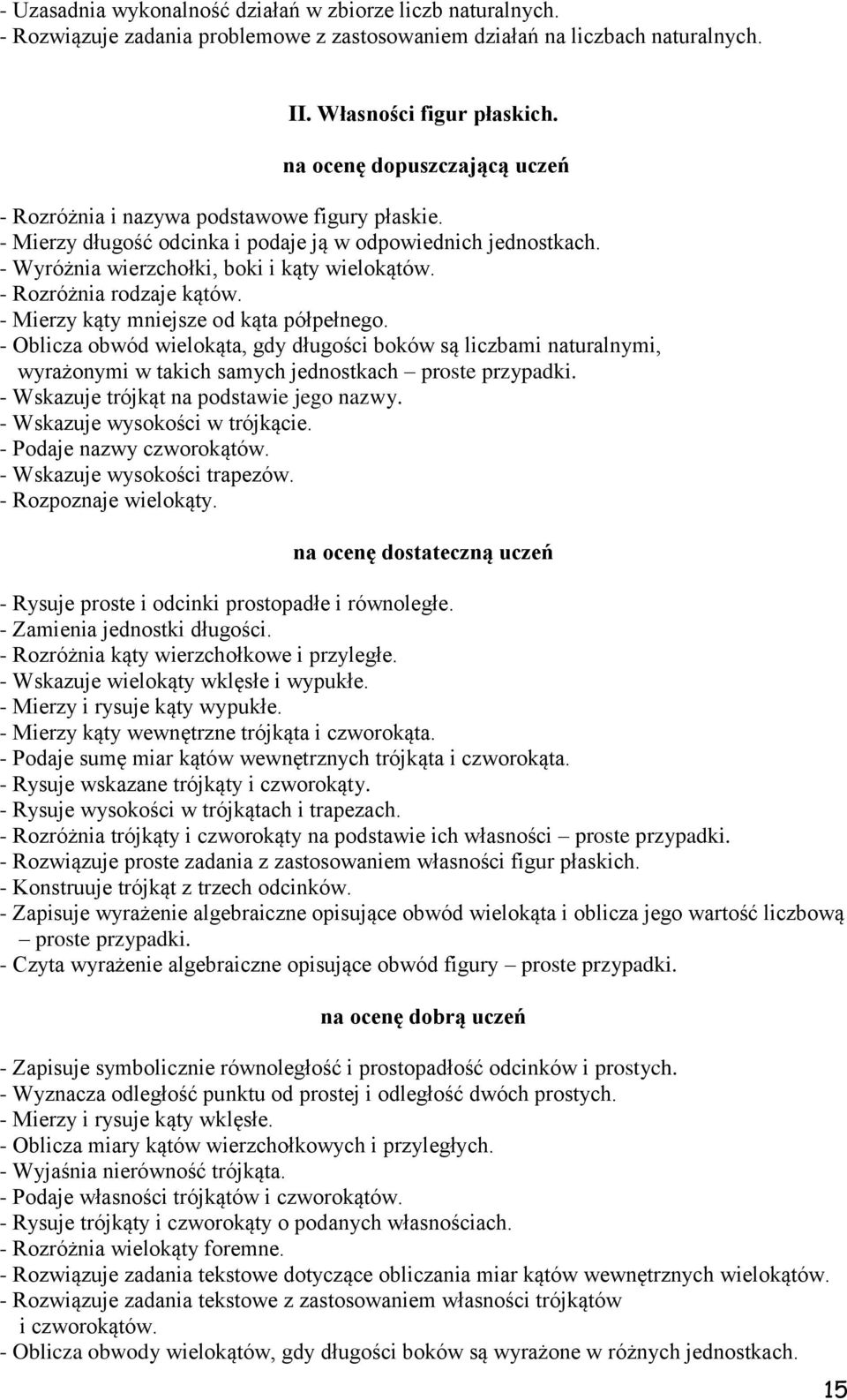 - Mierzy kąty mniejsze od kąta półpełnego. - Oblicza obwód wielokąta, gdy długości boków są liczbami naturalnymi, wyrażonymi w takich samych jednostkach proste przypadki.