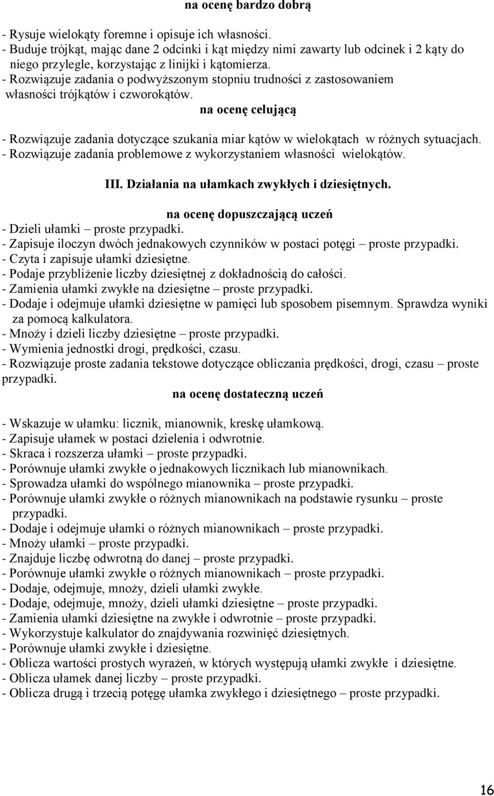 - Rozwiązuje zadania problemowe z wykorzystaniem własności wielokątów. III. Działania na ułamkach zwykłych i dziesiętnych. - Dzieli ułamki proste przypadki.