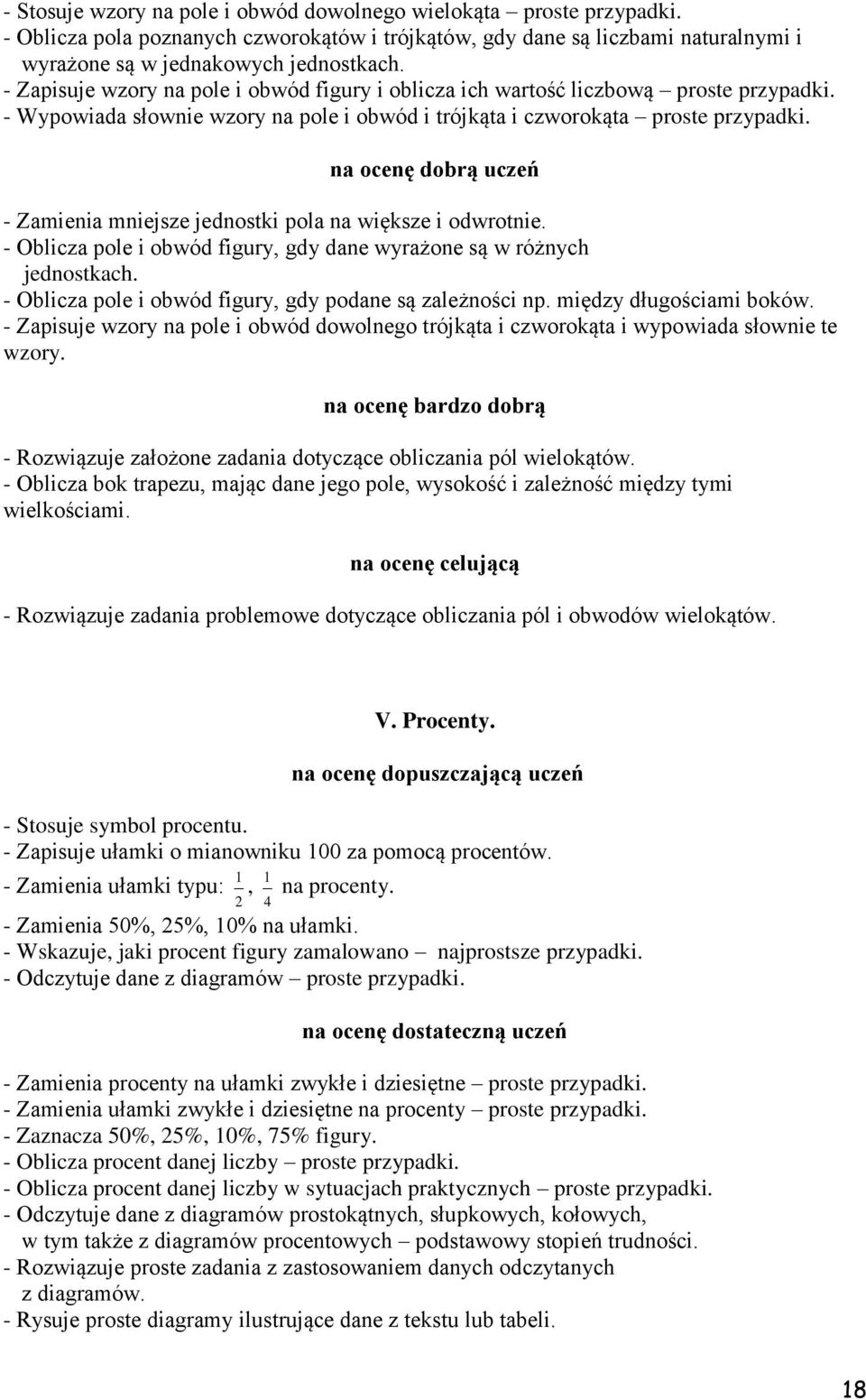 - Zamienia mniejsze jednostki pola na większe i odwrotnie. - Oblicza pole i obwód figury, gdy dane wyrażone są w różnych jednostkach. - Oblicza pole i obwód figury, gdy podane są zależności np.