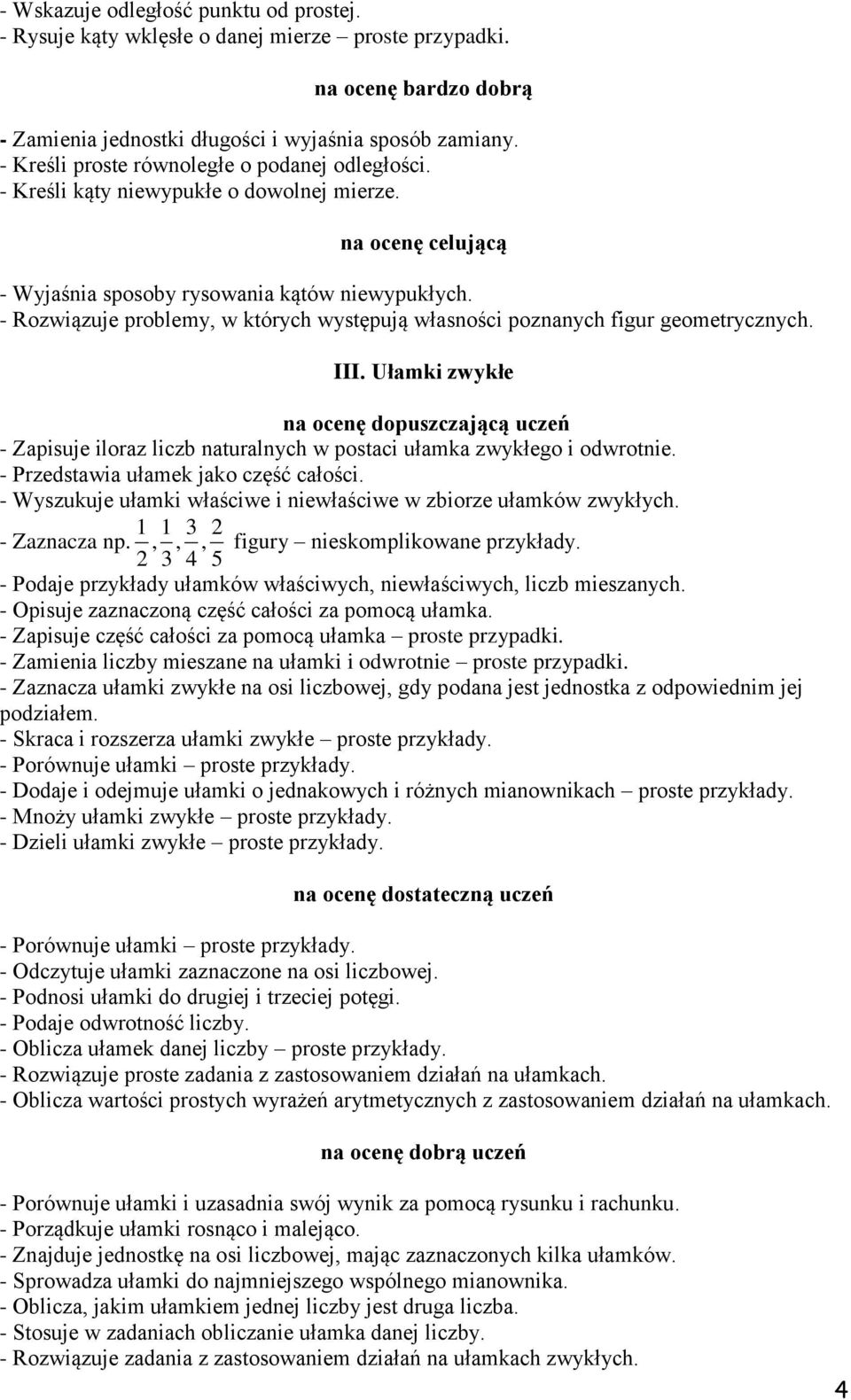 Ułamki zwykłe - Zapisuje iloraz liczb naturalnych w postaci ułamka zwykłego i odwrotnie. - Przedstawia ułamek jako część całości. - Wyszukuje ułamki właściwe i niewłaściwe w zbiorze ułamków zwykłych.