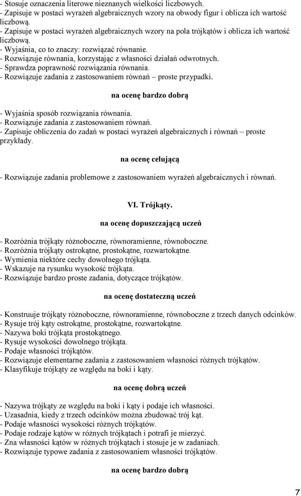 - Rozwiązuje równania, korzystając z własności działań odwrotnych. - Sprawdza poprawność rozwiązania równania. - Rozwiązuje zadania z zastosowaniem równań proste przypadki.