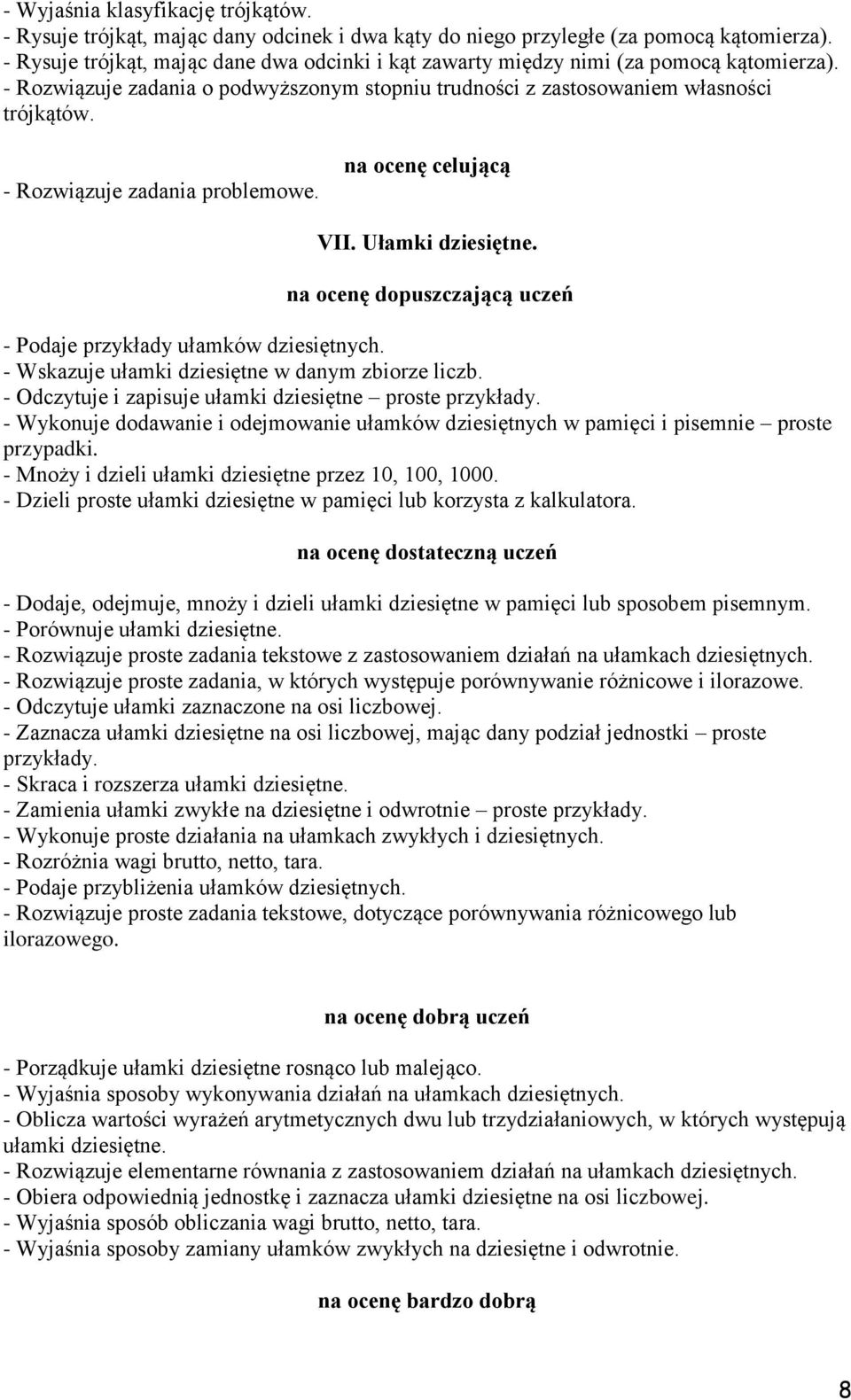 - Rozwiązuje zadania problemowe. VII. Ułamki dziesiętne. - Podaje przykłady ułamków dziesiętnych. - Wskazuje ułamki dziesiętne w danym zbiorze liczb.