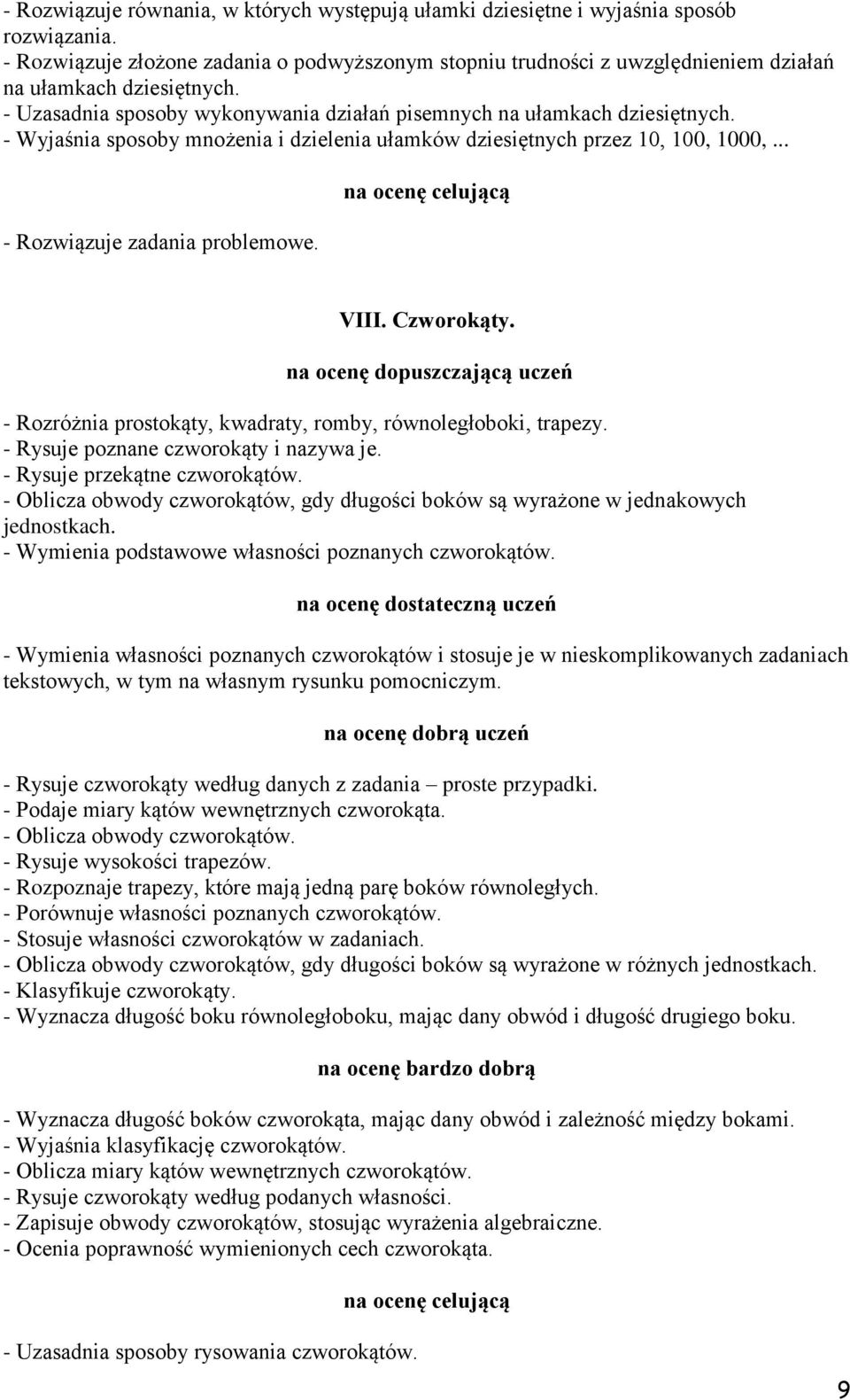 - Wyjaśnia sposoby mnożenia i dzielenia ułamków dziesiętnych przez 10, 100, 1000,... - Rozwiązuje zadania problemowe. VIII. Czworokąty.