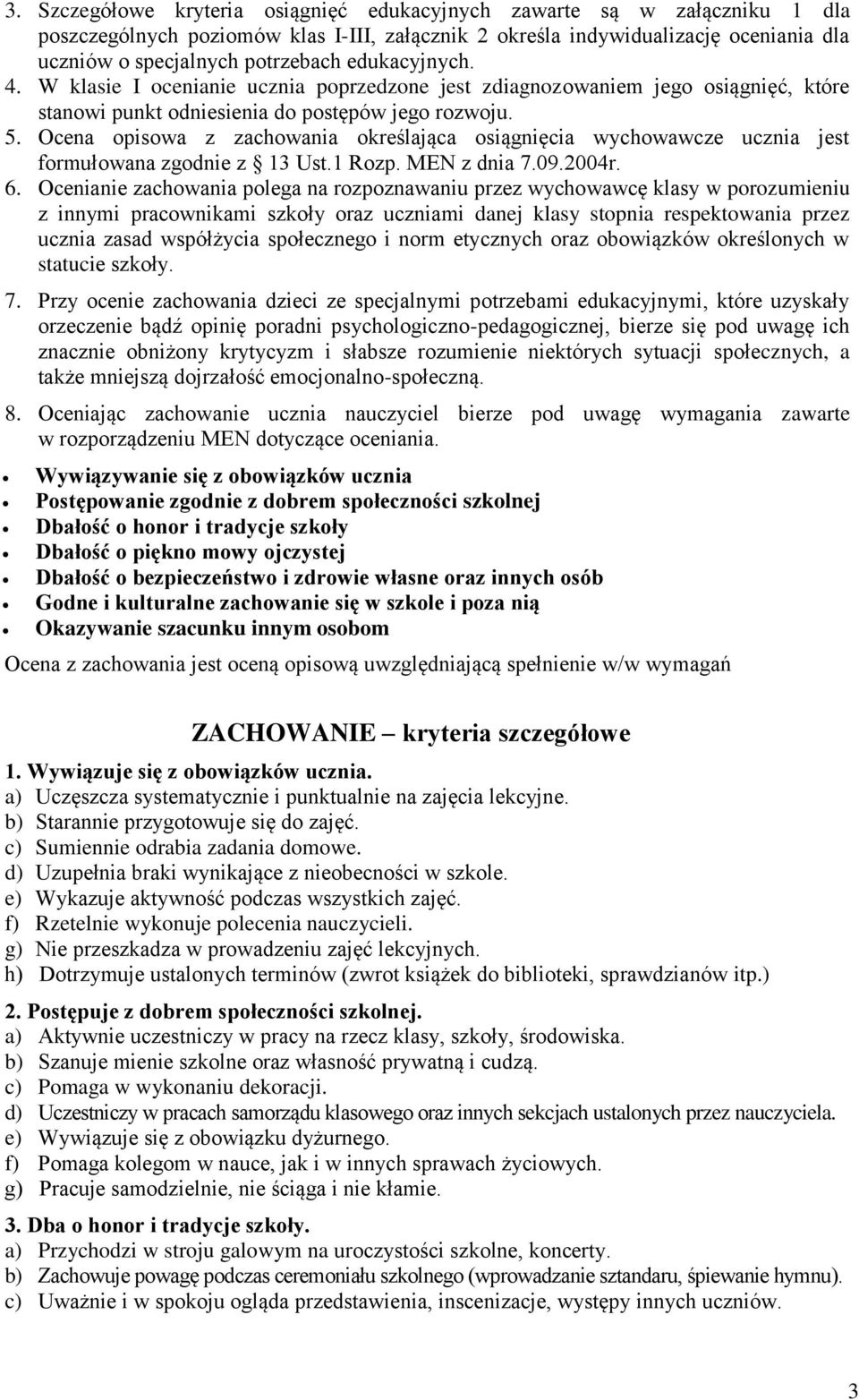 Ocena opisowa z zachowania określająca osiągnięcia wychowawcze ucznia jest formułowana zgodnie z 13 Ust.1 Rozp. MEN z dnia 7.09.2004r. 6.