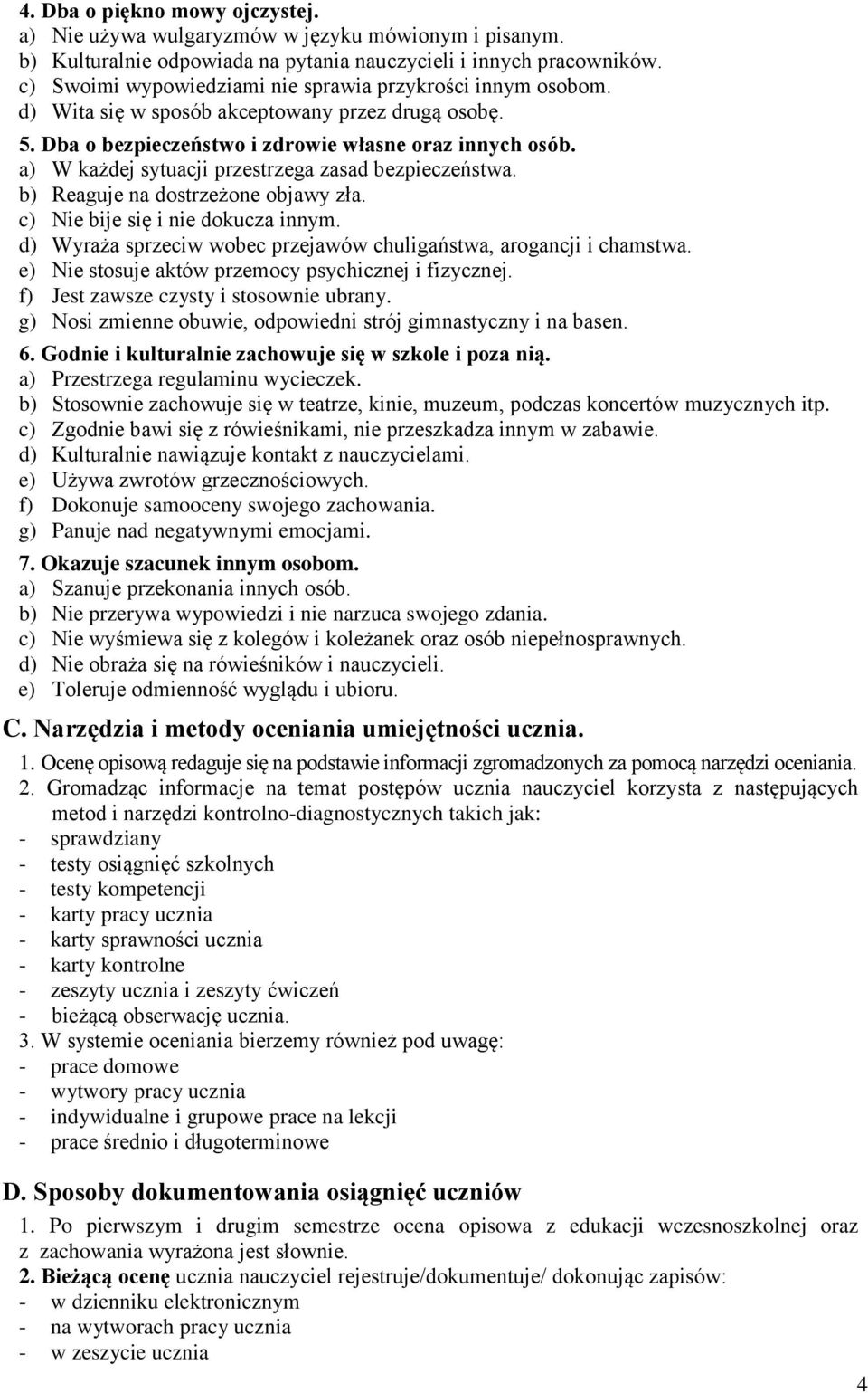 a) W każdej sytuacji przestrzega zasad bezpieczeństwa. b) Reaguje na dostrzeżone objawy zła. c) Nie bije się i nie dokucza innym. d) Wyraża sprzeciw wobec przejawów chuligaństwa, arogancji i chamstwa.