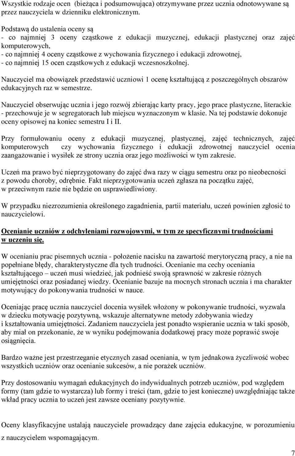 zdrowotnej, - co najmniej 15 ocen cząstkowych z edukacji wczesnoszkolnej. Nauczyciel ma obowiązek przedstawić uczniowi 1 ocenę kształtującą z poszczególnych obszarów edukacyjnych raz w semestrze.