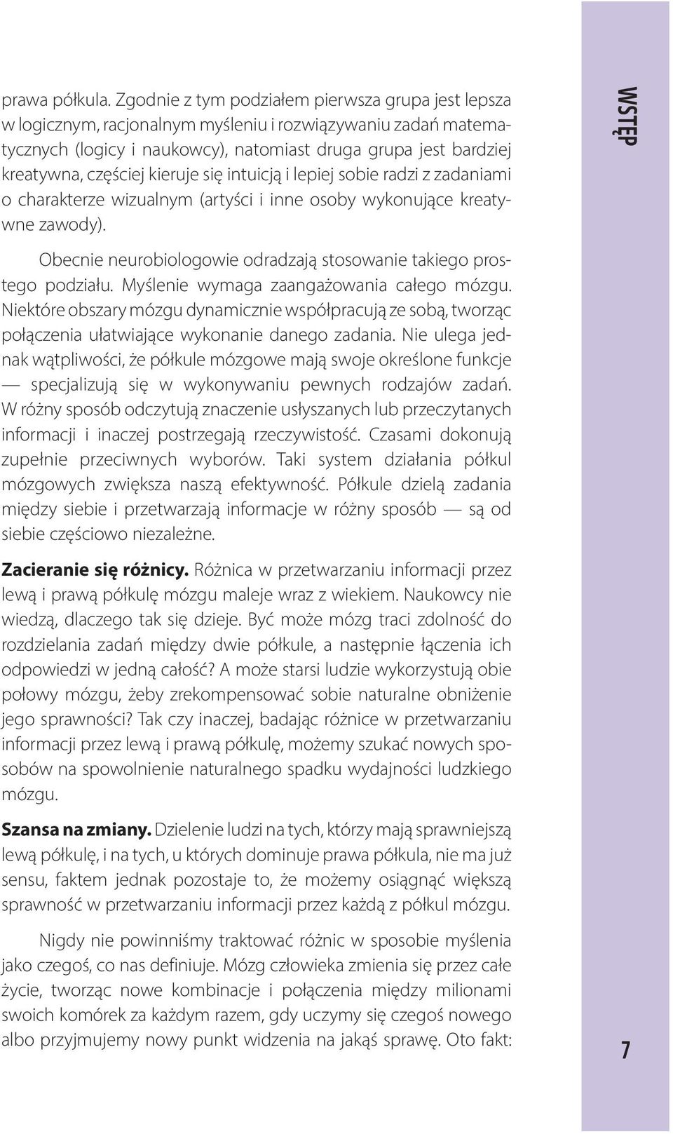 kieruje się intuicją i lepiej sobie radzi z zadaniami o charakterze wizualnym (artyści i inne osoby wykonujące kreatywne zawody).