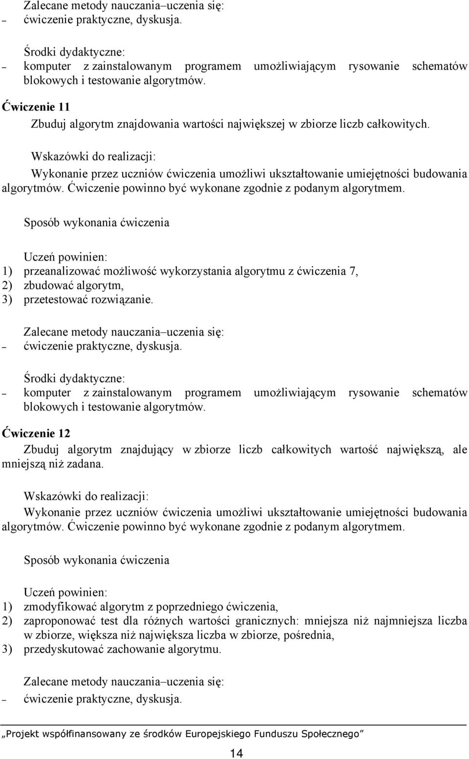 1) przeanalizować możliwość wykorzystania algorytmu z ćwiczenia 7, 2) zbudować algorytm, 3) przetestować rozwiązanie.