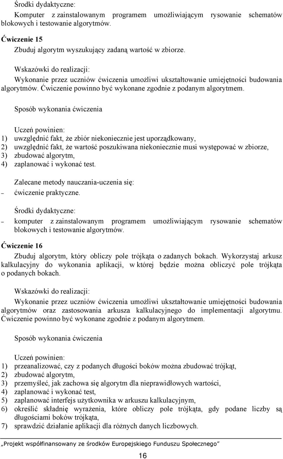 Zalecane metody nauczania-uczenia się: komputer z zainstalowanym programem umożliwiającym rysowanie schematów blokowych i testowanie algorytmów.