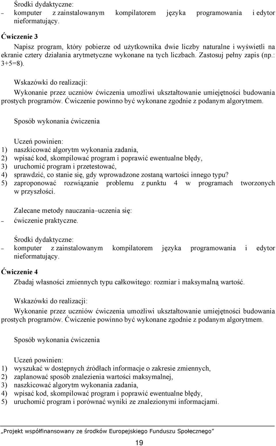 1) naszkicować algorytm wykonania zadania, 2) wpisać kod, skompilować program i poprawić ewentualne błędy, 3) uruchomić program i przetestować, 4) sprawdzić, co stanie się, gdy wprowadzone zostaną