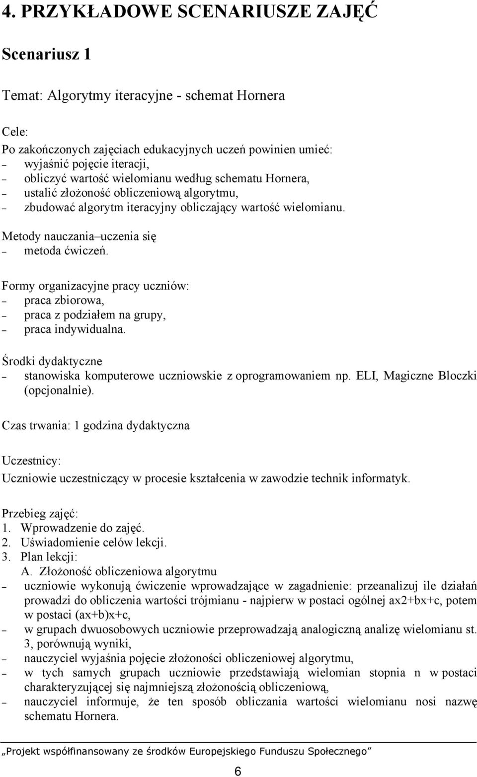 Formy organizacyjne pracy uczniów: praca zbiorowa, praca z podziałem na grupy, praca indywidualna. Środki dydaktyczne stanowiska komputerowe uczniowskie z oprogramowaniem np.