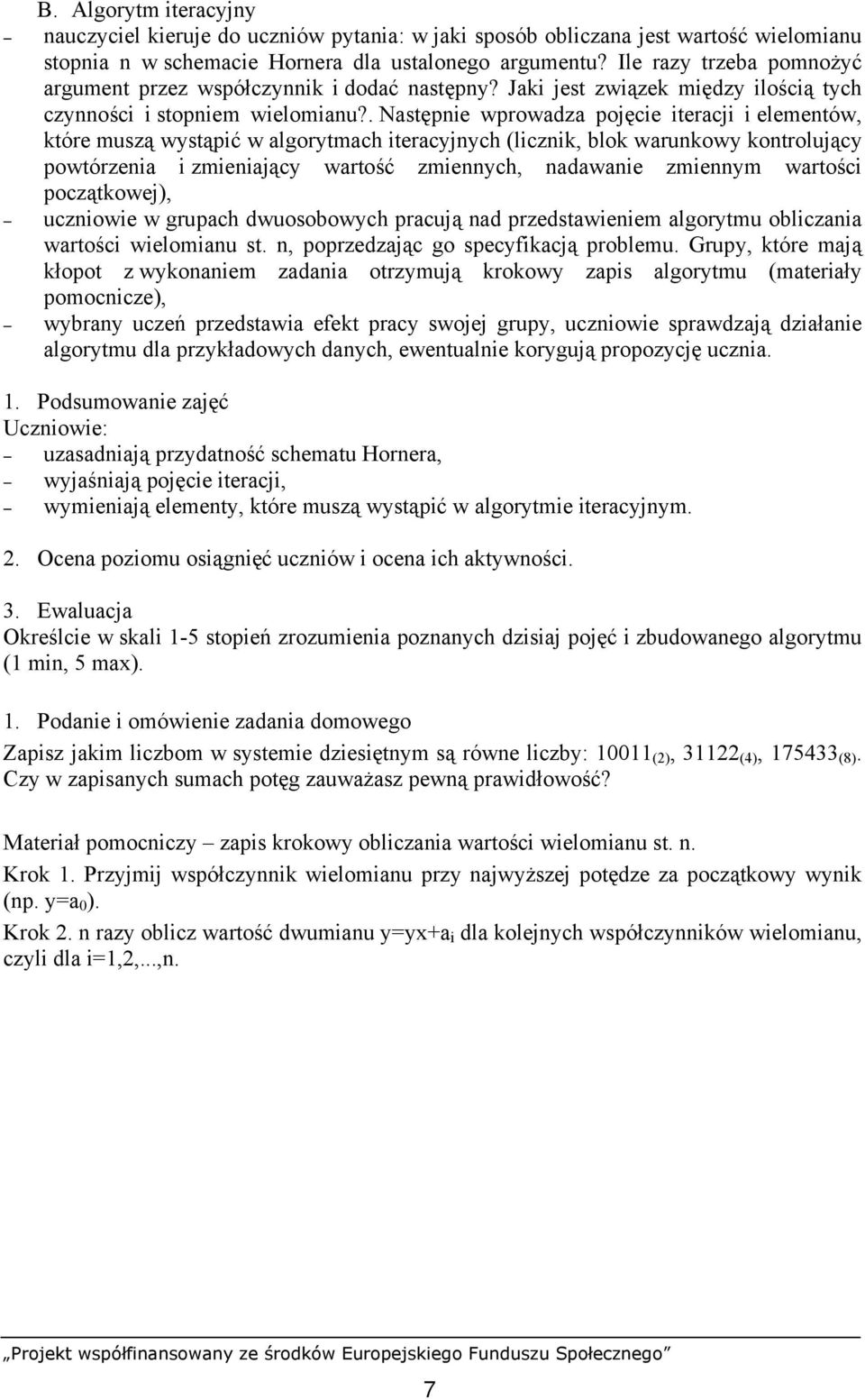 . Następnie wprowadza pojęcie iteracji i elementów, które muszą wystąpić w algorytmach iteracyjnych (licznik, blok warunkowy kontrolujący powtórzenia i zmieniający wartość zmiennych, nadawanie