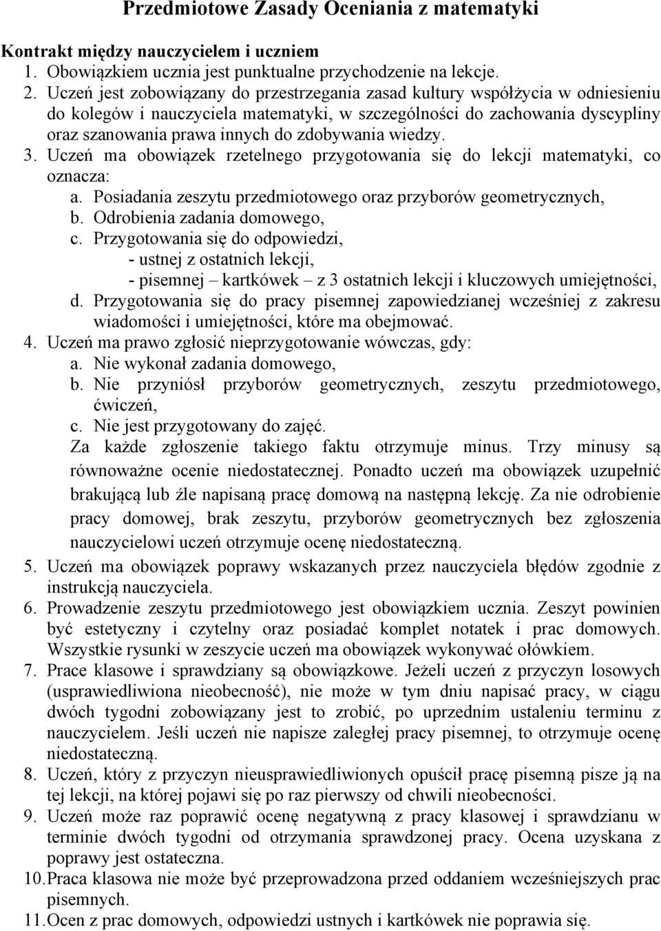 zdobywania wiedzy. 3. Uczeń ma obowiązek rzetelnego przygotowania się do lekcji matematyki, co oznacza: a. Posiadania zeszytu przedmiotowego oraz przyborów geometrycznych, b.