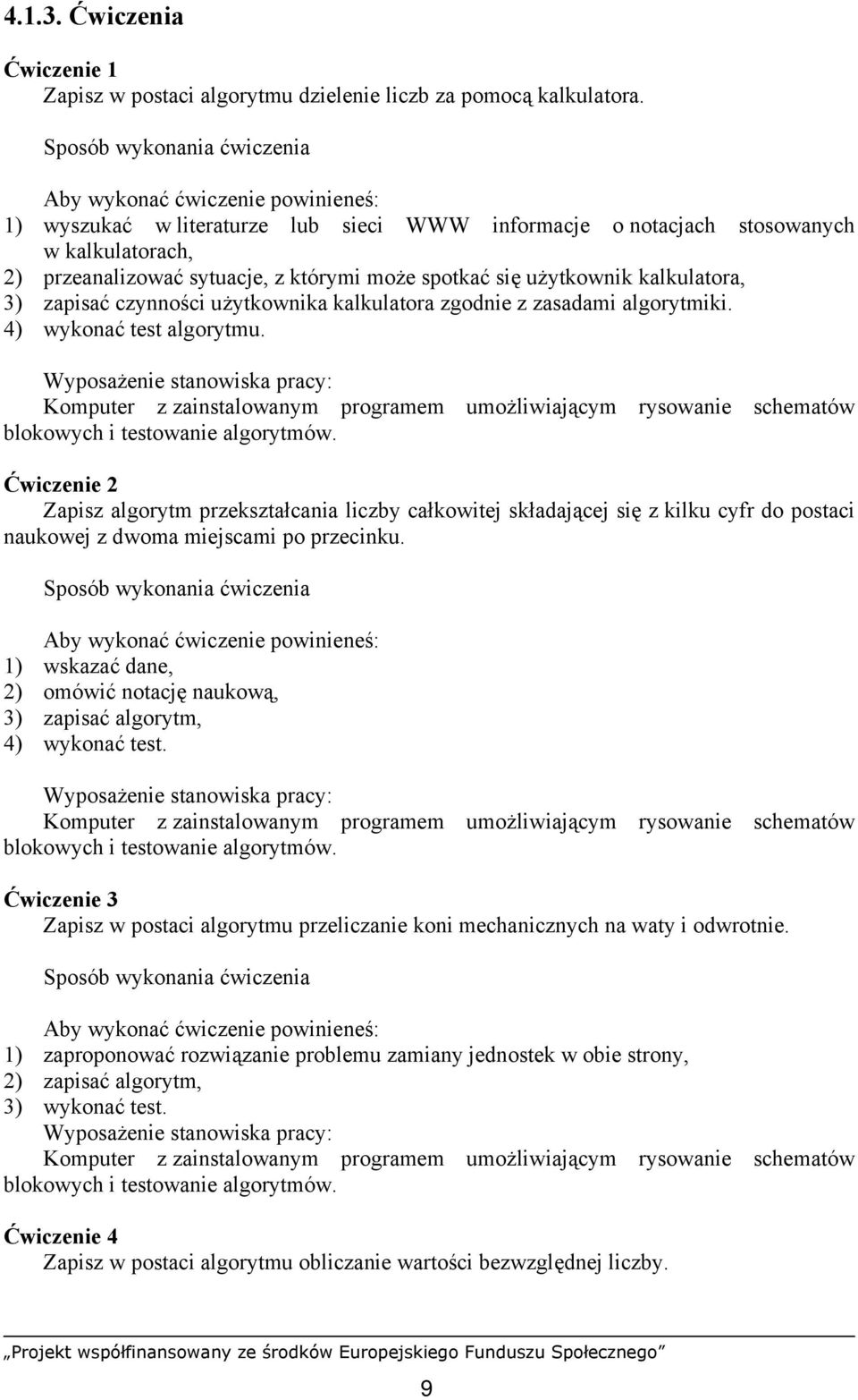 użytkownika kalkulatora zgodnie z zasadami algorytmiki. 4) wykonać test algorytmu. Komputer z zainstalowanym programem umożliwiającym rysowanie schematów blokowych i testowanie algorytmów.