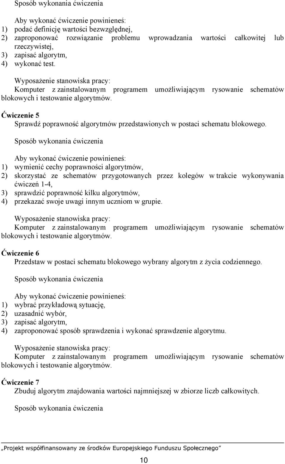 1) wymienić cechy poprawności algorytmów, 2) skorzystać ze schematów przygotowanych przez kolegów w trakcie wykonywania ćwiczeń 1-4, 3) sprawdzić poprawność kilku algorytmów, 4) przekazać swoje uwagi