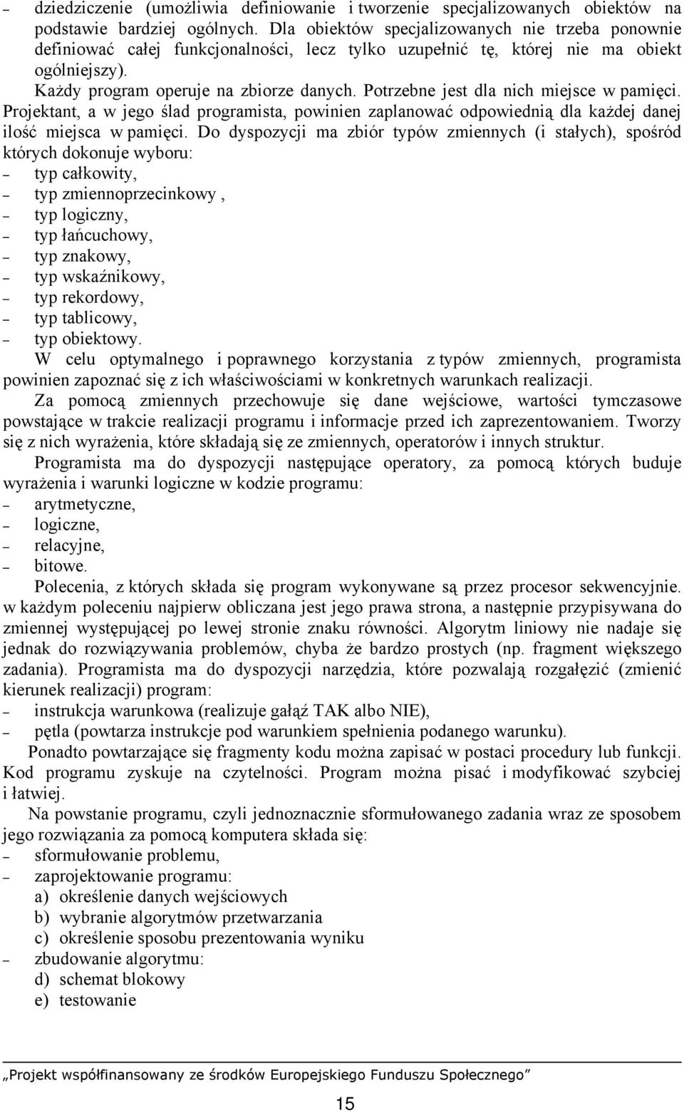 Potrzebne jest dla nich miejsce w pamięci. Projektant, a w jego ślad programista, powinien zaplanować odpowiednią dla każdej danej ilość miejsca w pamięci.