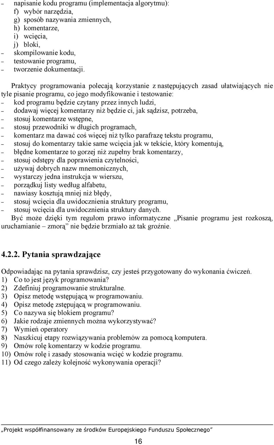 Praktycy programowania polecają korzystanie z następujących zasad ułatwiających nie tyle pisanie programu, co jego modyfikowanie i testowanie: kod programu będzie czytany przez innych ludzi, dodawaj