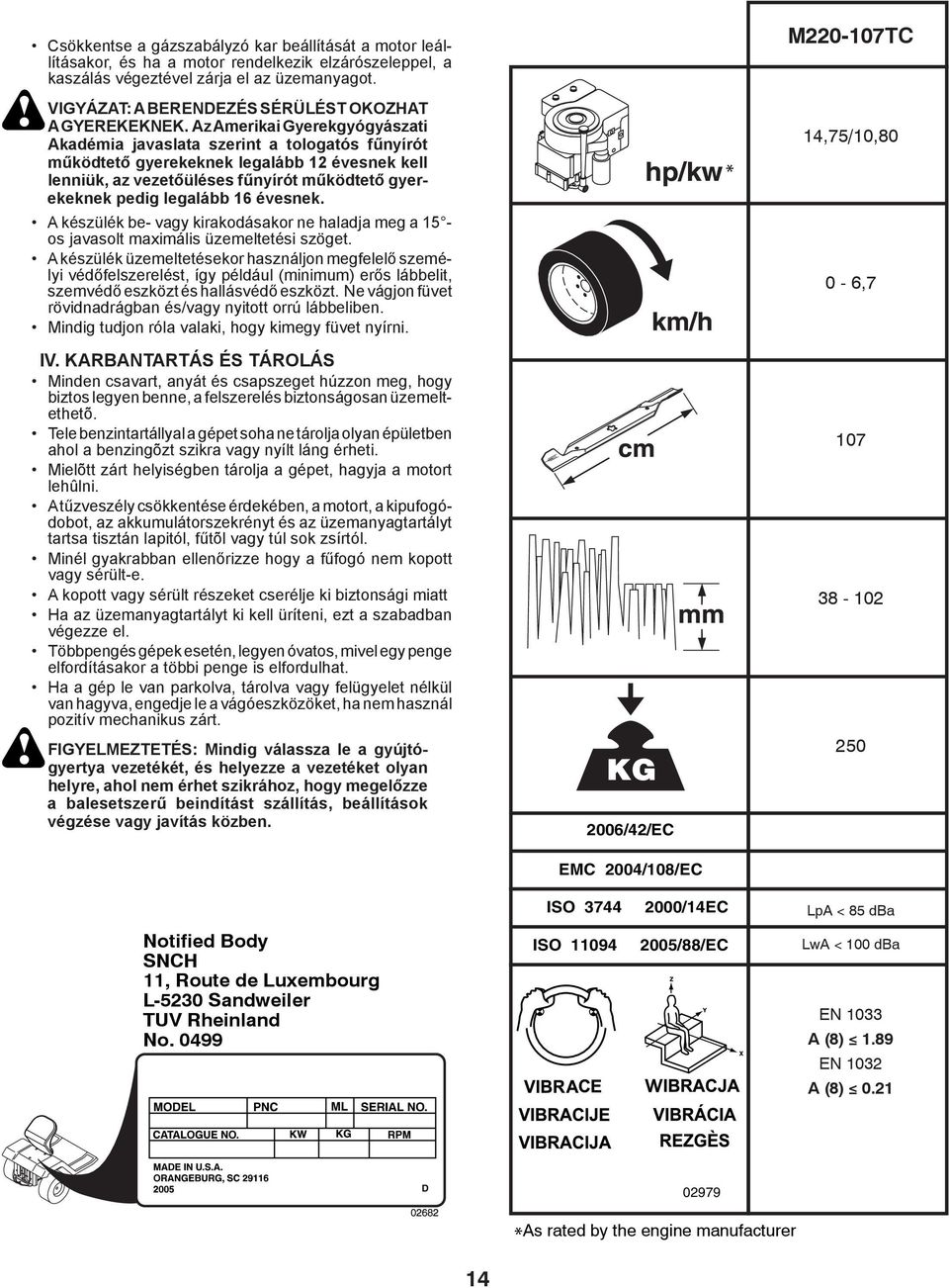 Az Amerikai Gyerekgyógyászati Akadémia javaslata szerint a tologatós fűnyírót működtető gyerekeknek legalább 2 évesnek kell lenniük, az vezetőüléses fűnyírót működtető gyerekeknek pedig legalább 6