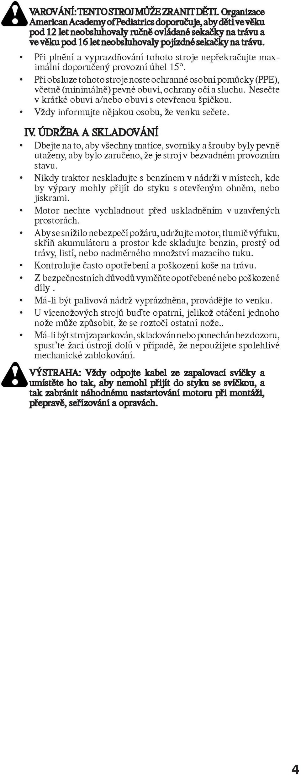 Při plnění a vyprazdňování tohoto stroje nepřekračujte maximální doporučený provozní úhel 5.