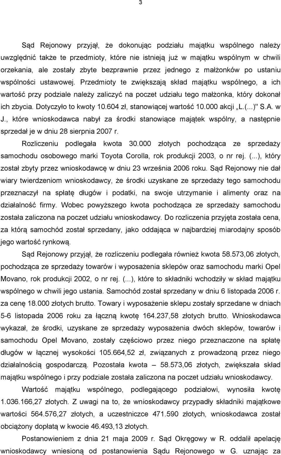 Przedmioty te zwiększają skład majątku wspólnego, a ich wartość przy podziale należy zaliczyć na poczet udziału tego małżonka, który dokonał ich zbycia. Dotyczyło to kwoty 10.