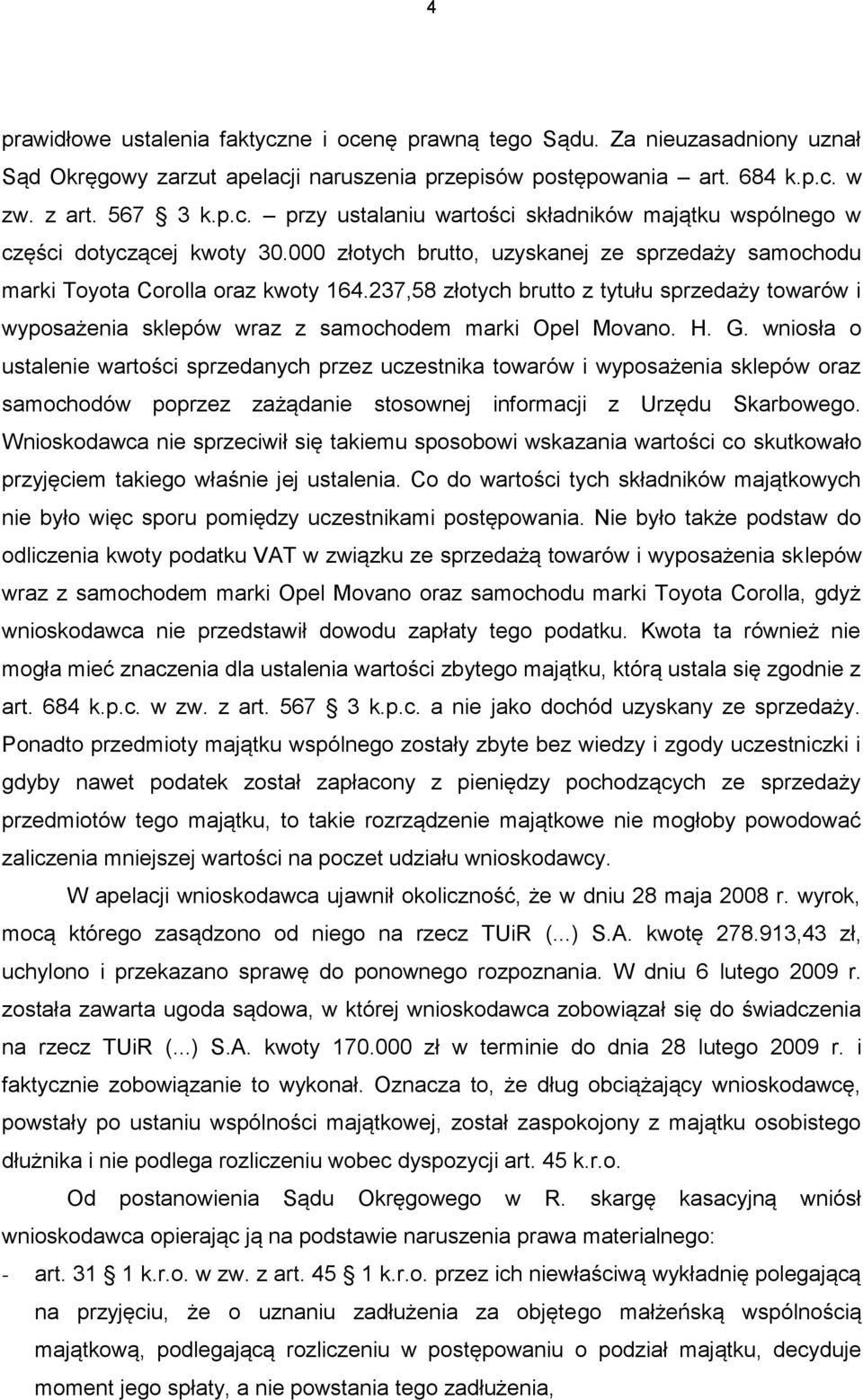 G. wniosła o ustalenie wartości sprzedanych przez uczestnika towarów i wyposażenia sklepów oraz samochodów poprzez zażądanie stosownej informacji z Urzędu Skarbowego.